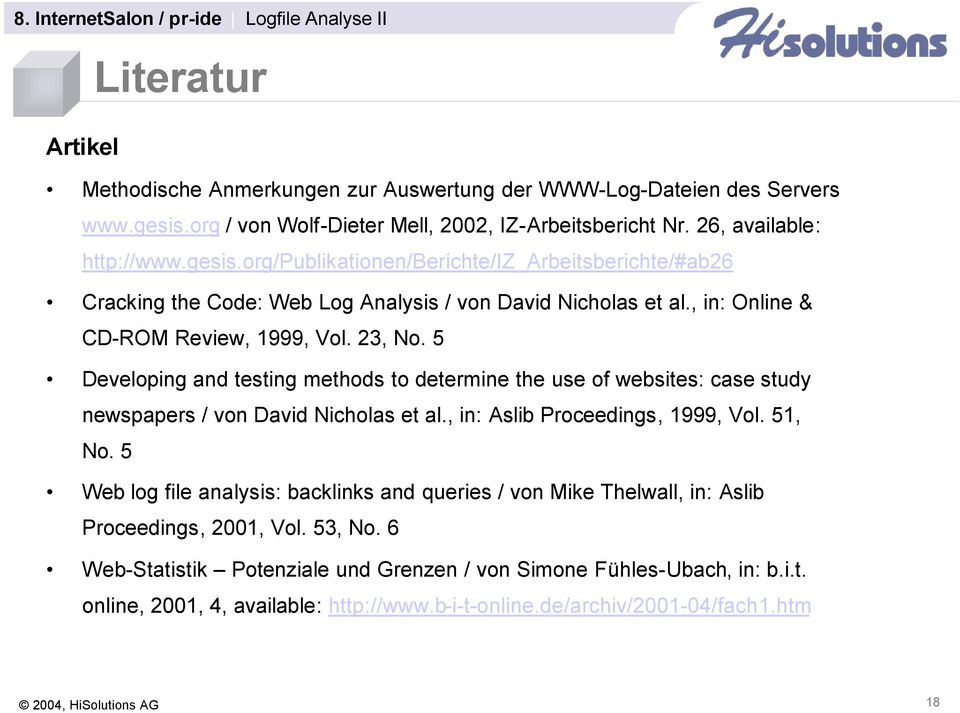 org/publikationen/berichte/iz_arbeitsberichte/#ab26 Cracking the Code: Web Log Analysis / von David Nicholas et al., in: Online & CD-ROM Review, 1999, Vol. 23, No.