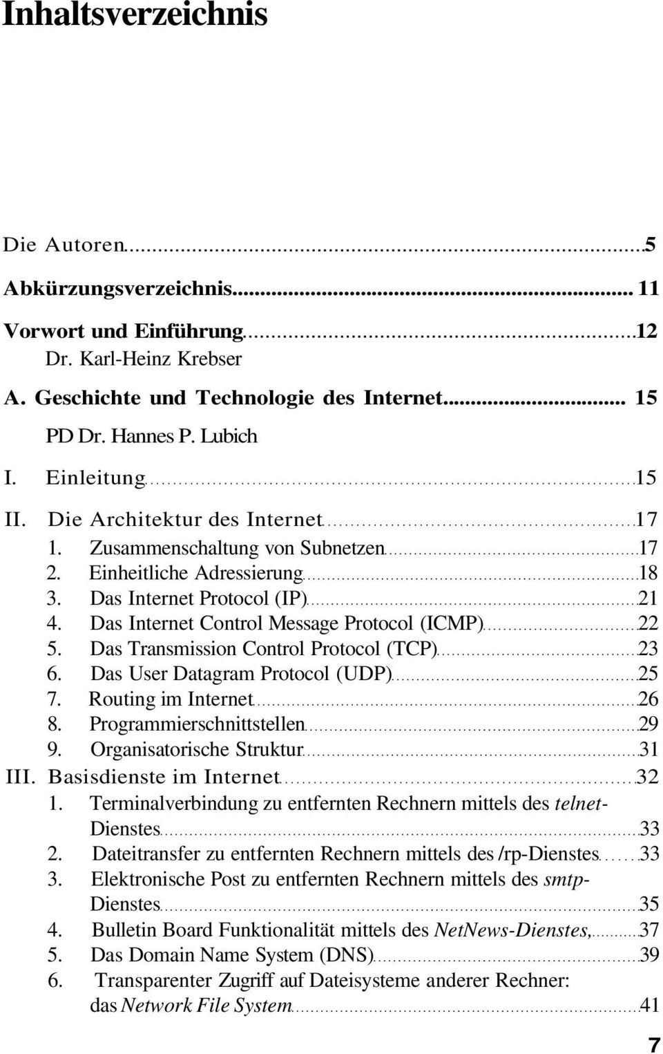 Das Transmission Control Protocol (TCP) 23 6. Das User Datagram Protocol (UDP) 25 7. Routing im Internet 26 8. Programmierschnittstellen 29 9. Organisatorische Struktur 31 III.