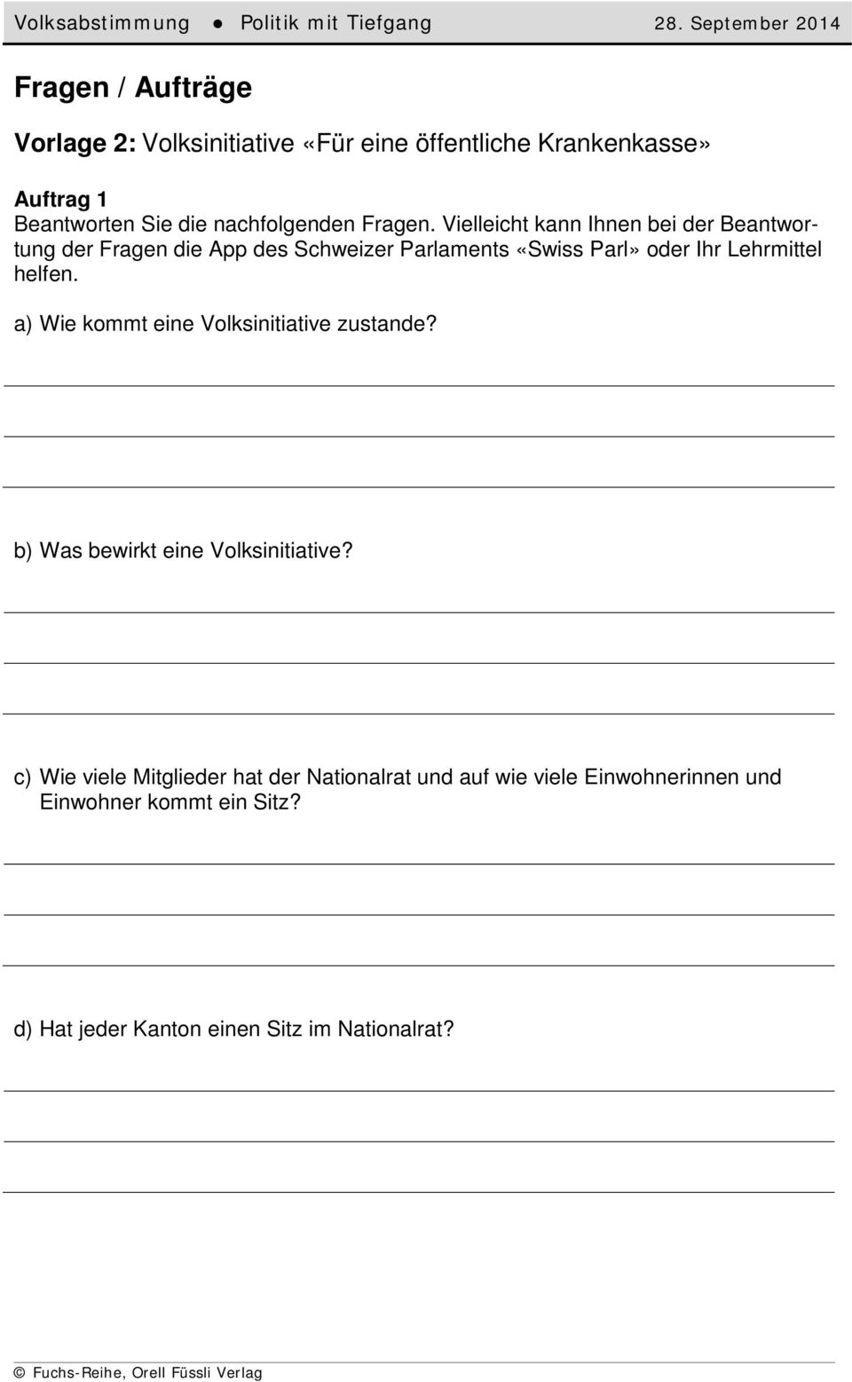 Vielleicht kann Ihnen bei der Beantwortung der Fragen die App des Schweizer Parlaments «Swiss Parl» oder Ihr Lehrmittel