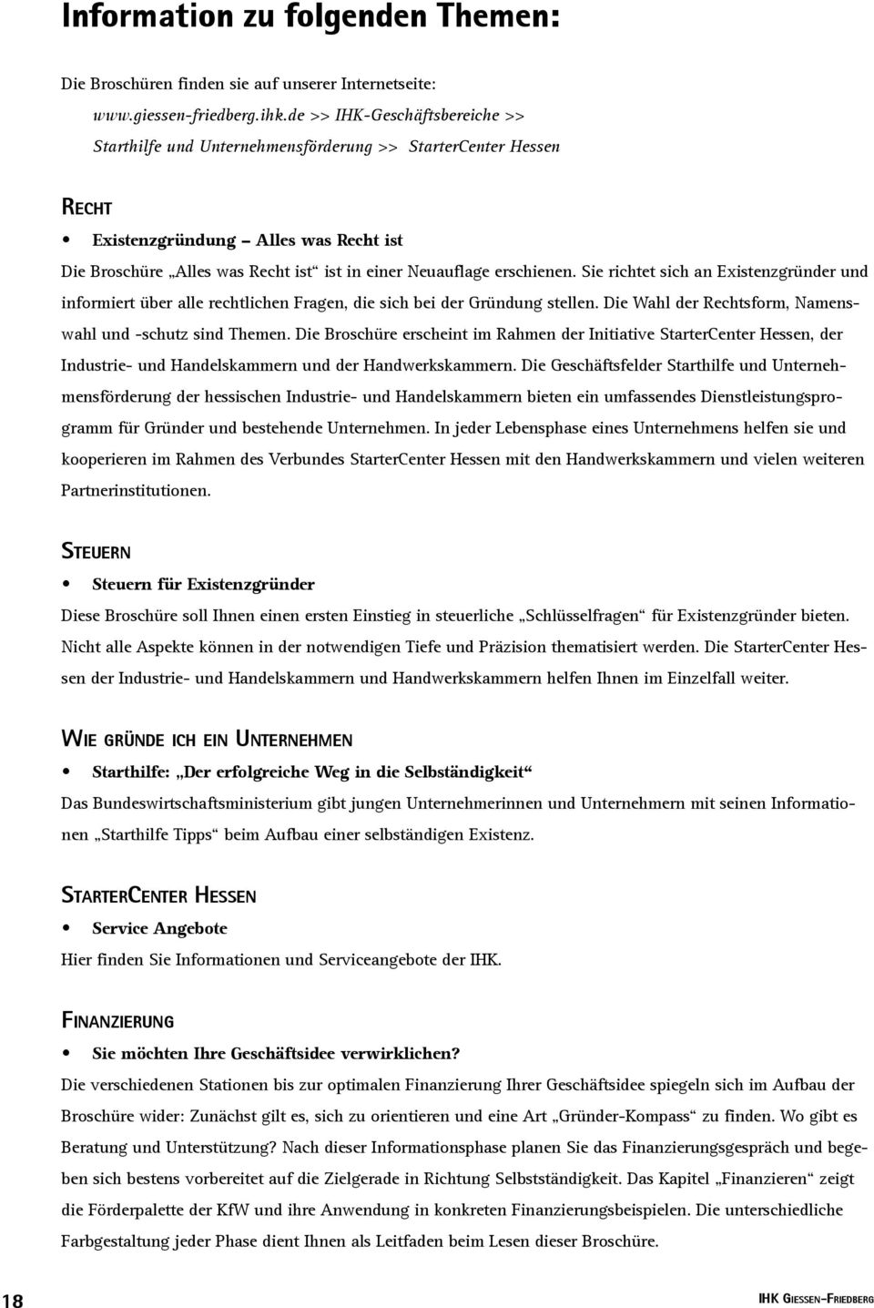 erschienen. Sie richtet sich an Existenzgründer und informiert über alle rechtlichen Fragen, die sich bei der Gründung stellen. Die Wahl der Rechtsform, Namenswahl und -schutz sind Themen.