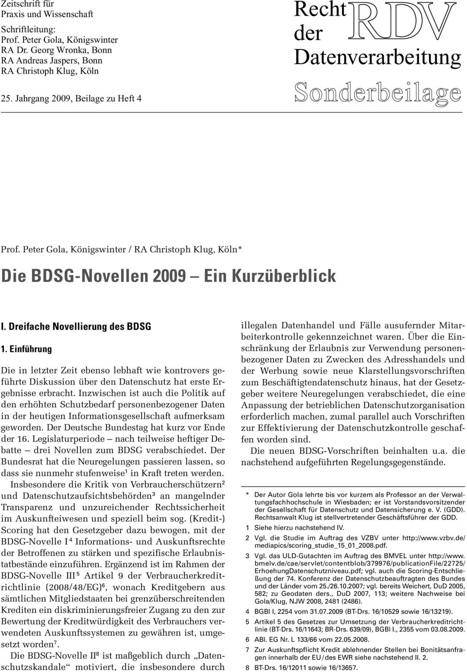 Dreifache Novellierung des BDSG 1. Einführung Die in letzter Zeit ebenso lebhaft wie kontrovers geführte Diskussion über den Datenschutz hat erste Ergebnisse erbracht.