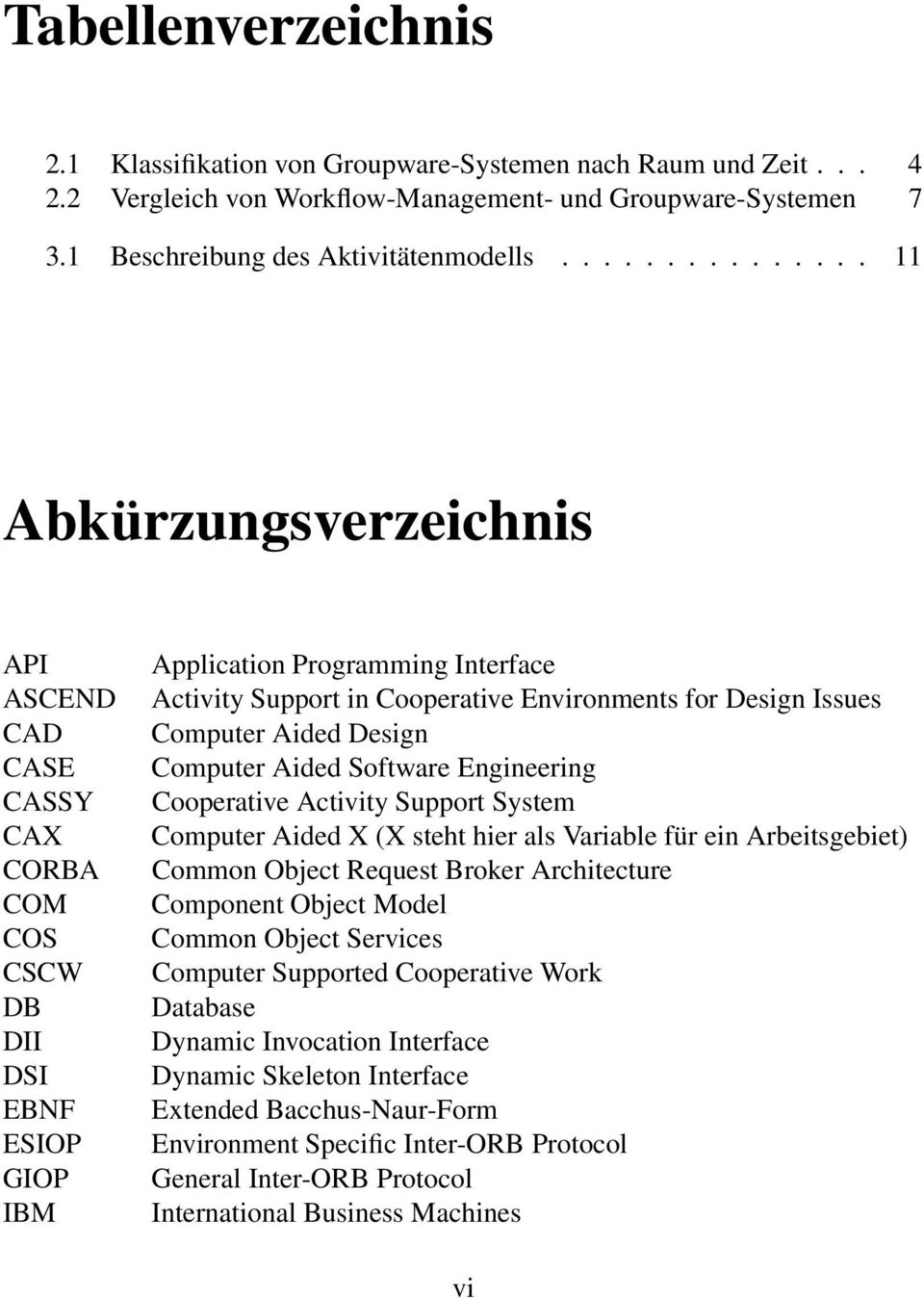 for Design Issues Computer Aided Design Computer Aided Software Engineering Cooperative Activity Support System Computer Aided X (X steht hier als Variable für ein Arbeitsgebiet) Common Object