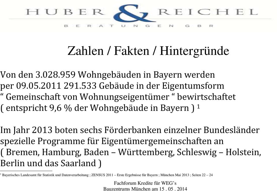 2013 boten sechs Förderbanken einzelner Bundesländer spezielle Programme für Eigentümergemeinschaften an ( Bremen, Hamburg, Baden