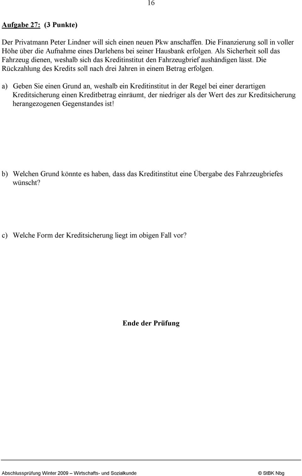 a) Geben Sie einen Grund an, weshalb ein Kreditinstitut in der Regel bei einer derartigen Kreditsicherung einen Kreditbetrag einräumt, der niedriger als der Wert des zur Kreditsicherung