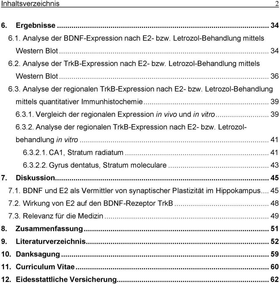 Vergleich der regionalen Expression in vivo und in vitro... 39 6.3.2. Analyse der regionalen TrkB-Expression nach E2- bzw. Letrozolbehandlung in vitro... 41 6.3.2.1. CA1, Stratum radiatum... 41 6.3.2.2. Gyrus dentatus, Stratum moleculare.