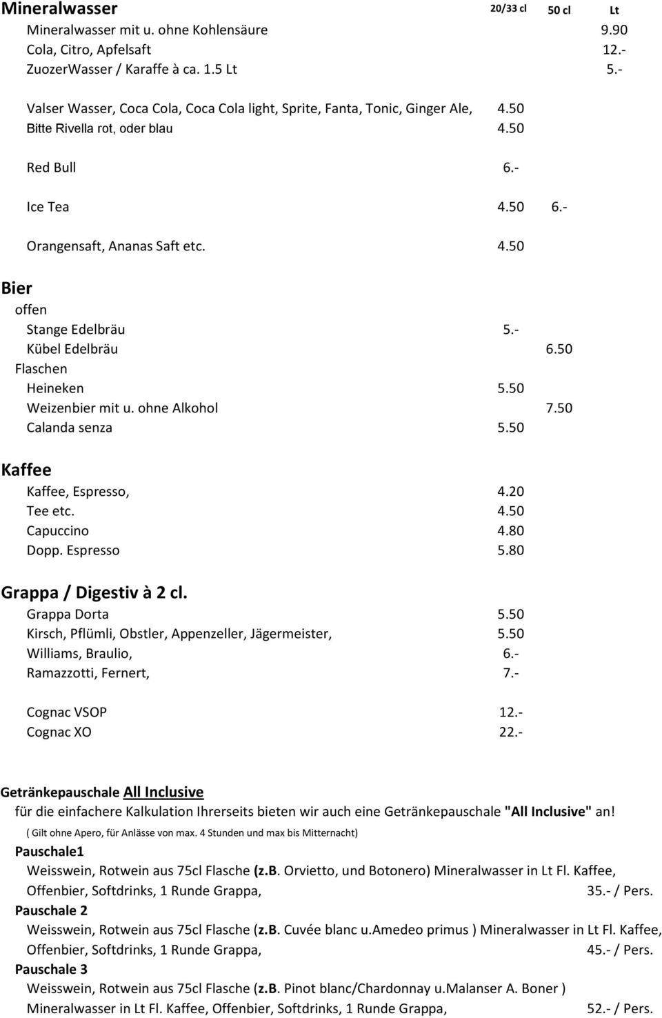 - Kübel Edelbräu 6.50 Flaschen Heineken 5.50 Weizenbier mit u. ohne Alkohol 7.50 Calanda senza 5.50 Kaffee Kaffee, Espresso, 4.20 Tee etc. 4.50 Capuccino 4.80 Dopp. Espresso 5.