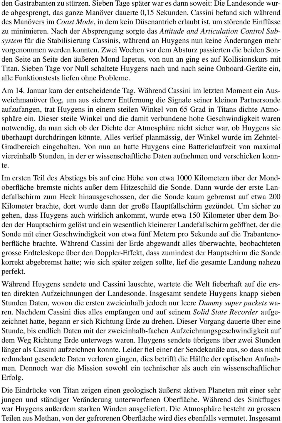 Nach der Absprengung sorgte das Attitude and Articulation Control Subsystem für die Stabilisierung Cassinis, während an Huygens nun keine Änderungen mehr vorgenommen werden konnten.