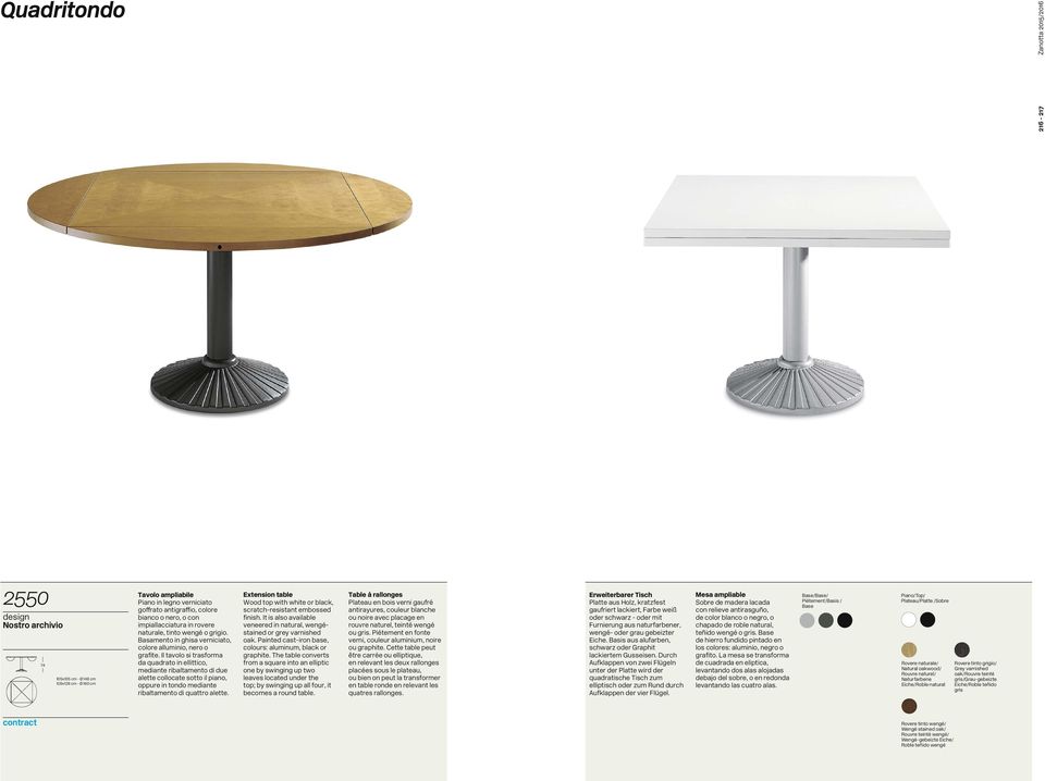 Il tavolo si trasforma da quadrato in ellittico, mediante ribaltamento di due alette collocate sotto il piano, oppure in tondo mediante ribaltamento di quattro alette.