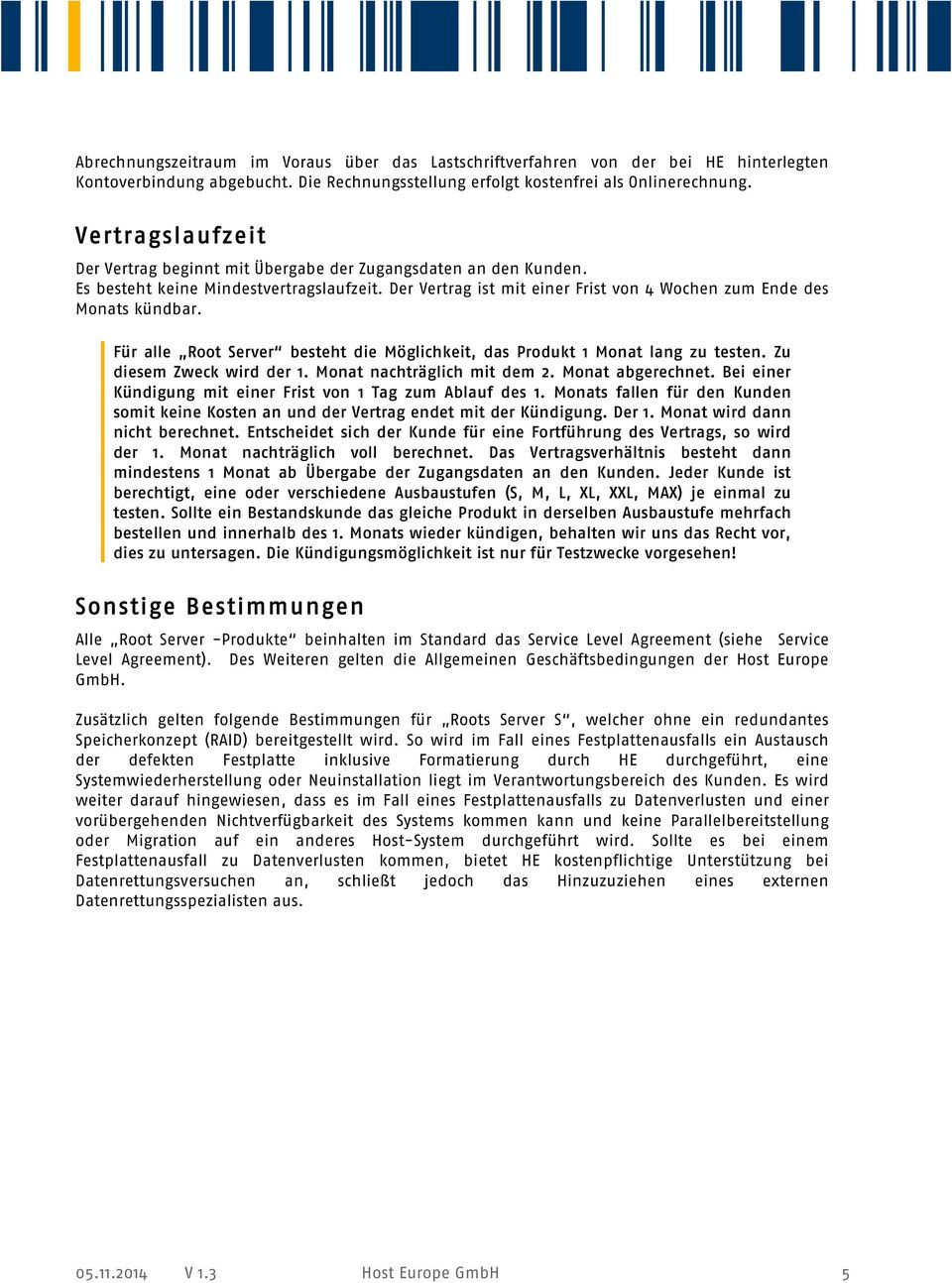 Für alle Root Server besteht die Möglichkeit, das Produkt 1 Monat lang zu testen. Zu diesem Zweck wird der 1. Monat nachträglich mit dem 2. Monat abgerechnet.