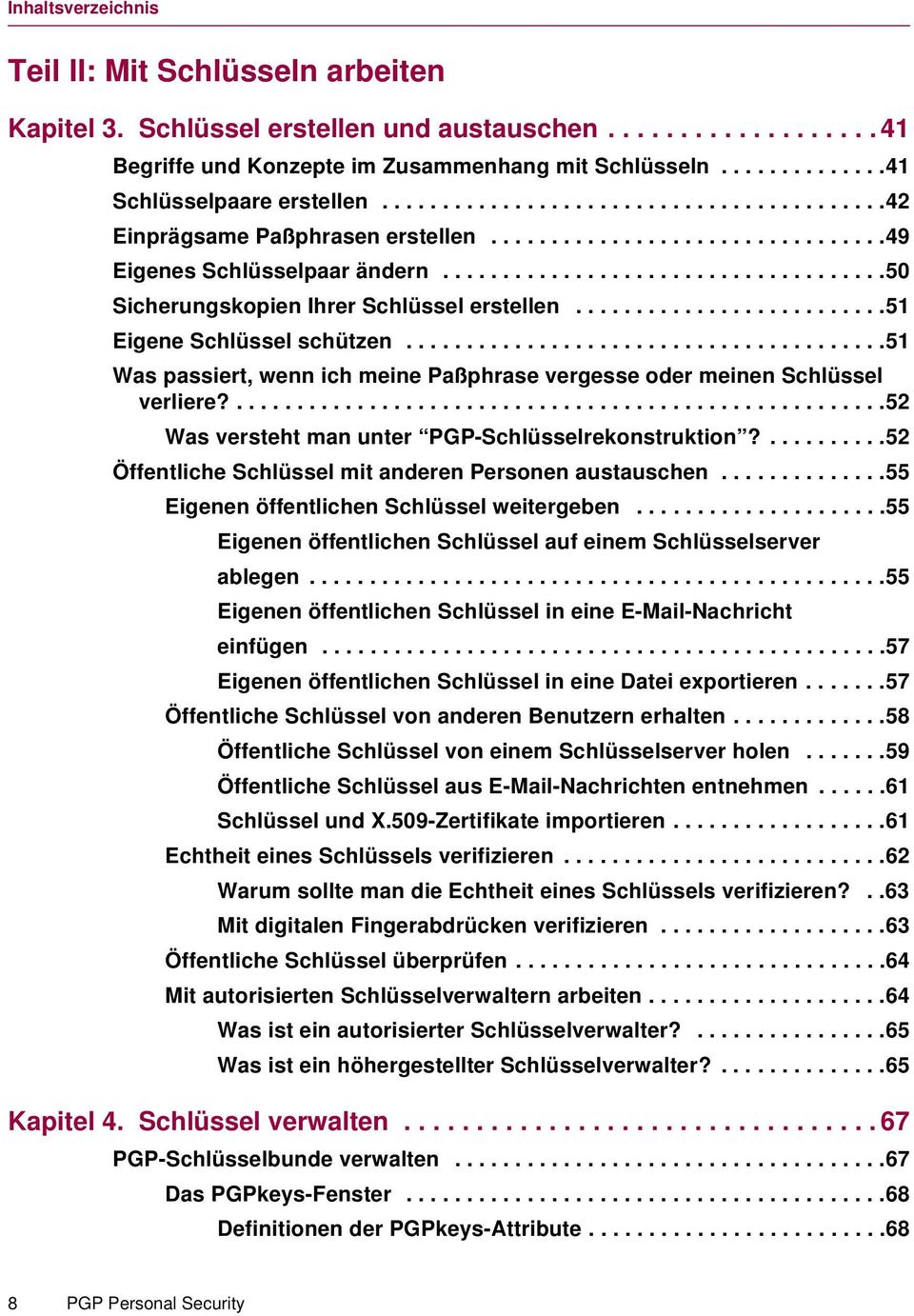 ..51 Was passiert, wenn ich meine Paßphrase vergesse oder meinen Schlüssel verliere?...52 Was versteht man unter PGP-Schlüsselrekonstruktion?...52 ÖffentlicheSchlüsselmitanderenPersonenaustauschen.