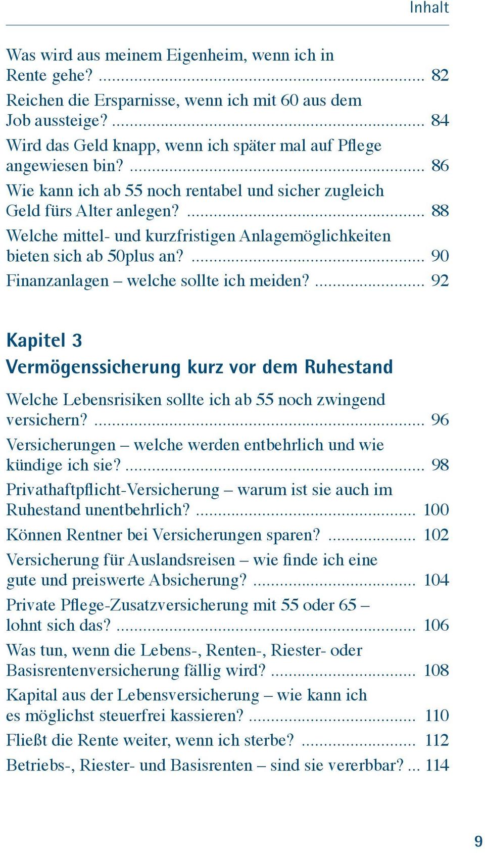 ... 90 Finanzanlagen welche sollte ich meiden?... 92 Kapitel 3 Vermögenssicherung kurz vor dem Ruhestand Welche Lebensrisiken sollte ich ab 55 noch zwingend versichern?