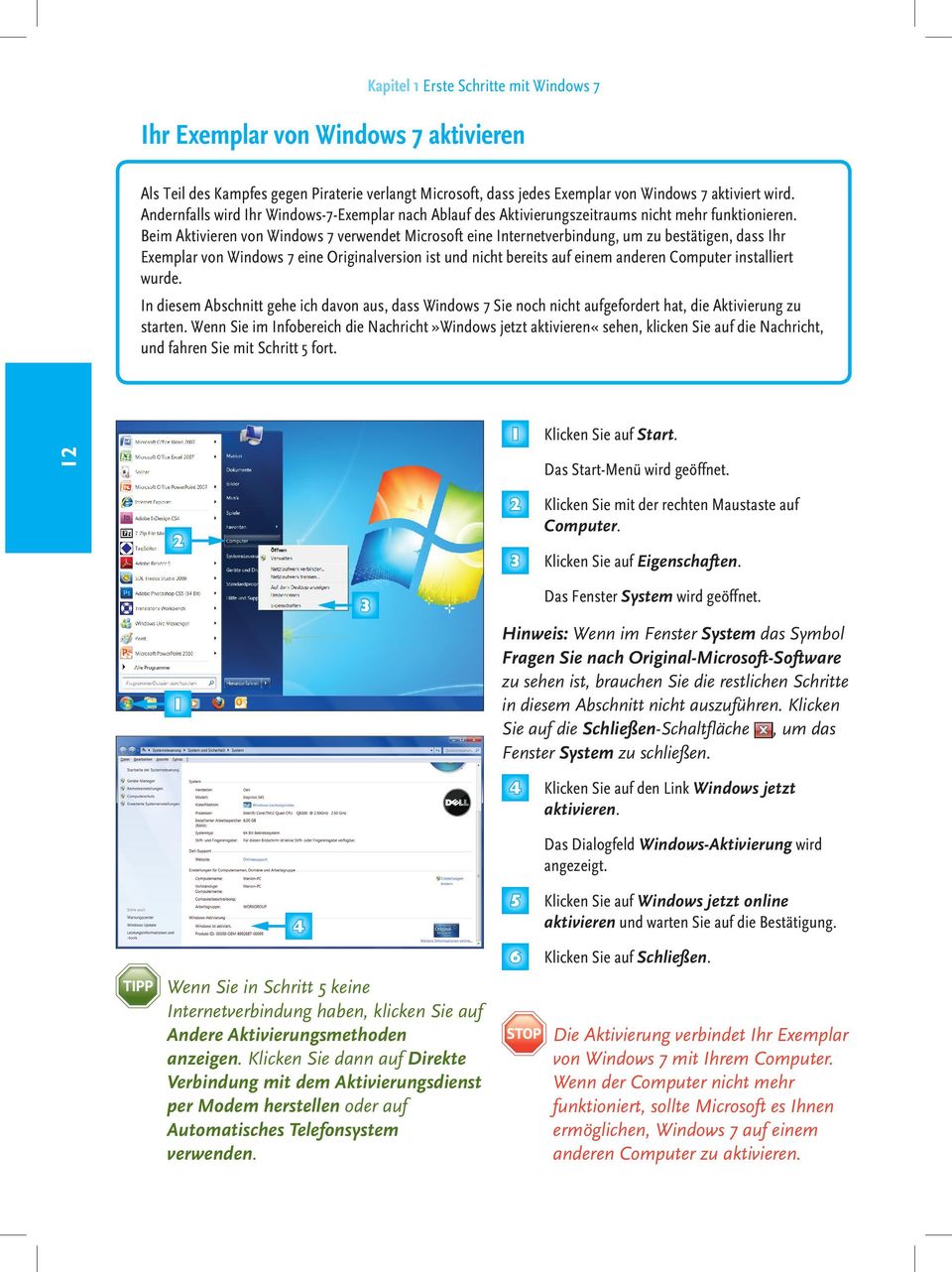 Beim Aktivieren von Windows 7 verwendet Microsoft eine Internetverbindung, um zu bestätigen, dass Ihr Exemplar von Windows 7 eine Originalversion ist und nicht bereits auf einem anderen Computer