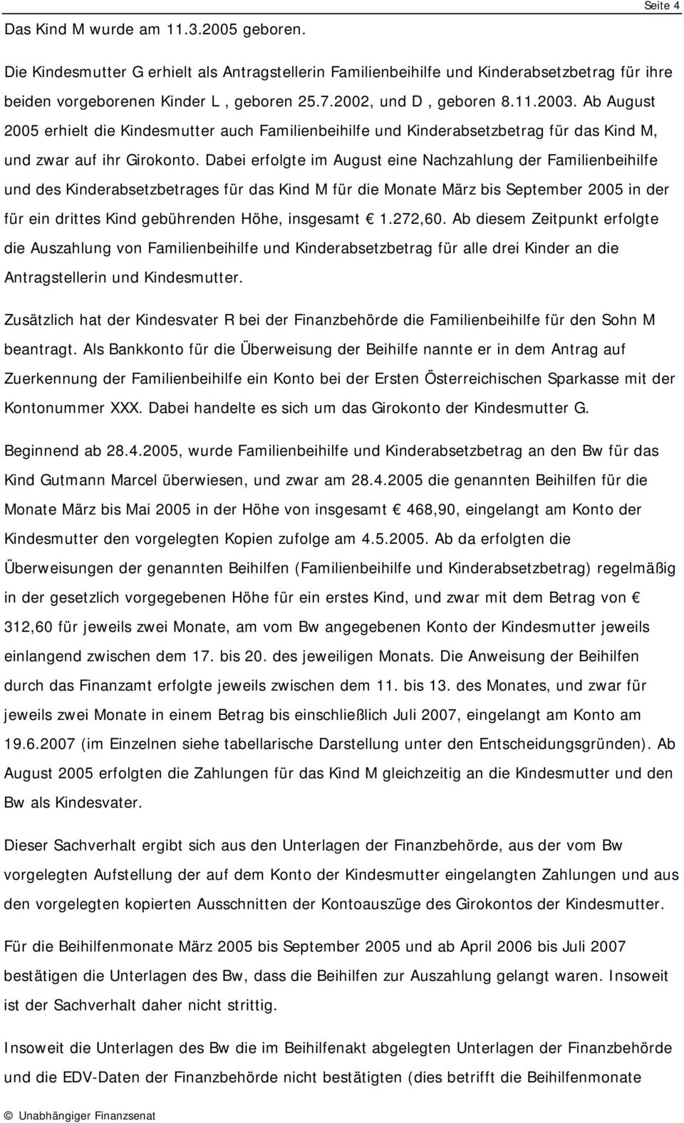 Dabei erfolgte im August eine Nachzahlung der Familienbeihilfe und des Kinderabsetzbetrages für das Kind M für die Monate März bis September 2005 in der für ein drittes Kind gebührenden Höhe,