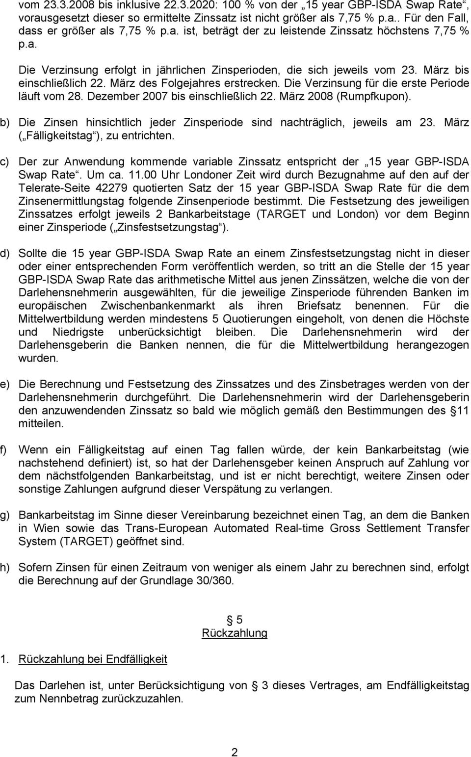 Die Verzinsung für die erste Periode läuft vom 28. Dezember 2007 bis einschließlich 22. März 2008 (Rumpfkupon). b) Die Zinsen hinsichtlich jeder Zinsperiode sind nachträglich, jeweils am 23.