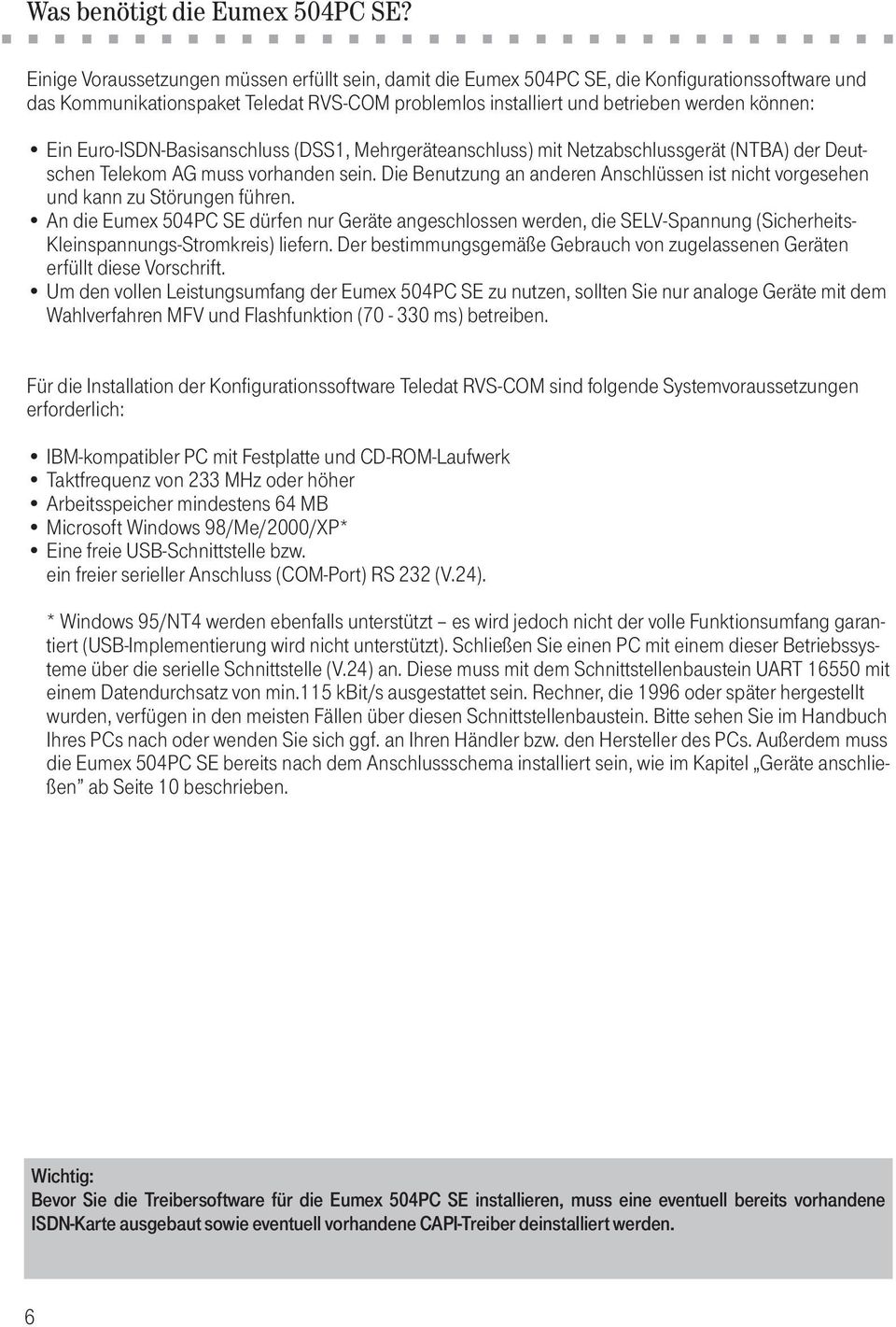 Euro-ISDN-Basisanschluss (DSS1, Mehrgeräteanschluss) mit Netzabschlussgerät (NTBA) der Deutschen Telekom AG muss vorhanden sein.