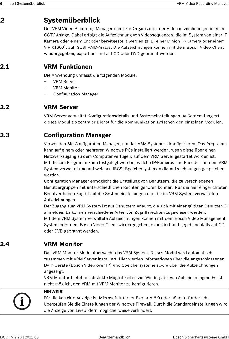 einer Dinion IP-Kamera oder einem VIP X1600), auf iscsi RAID-Arrays. Die Aufzeichnungen können mit dem Bosch Video Client wiedergegeben, exportiert und auf CD oder DVD gebrannt werden. 2.