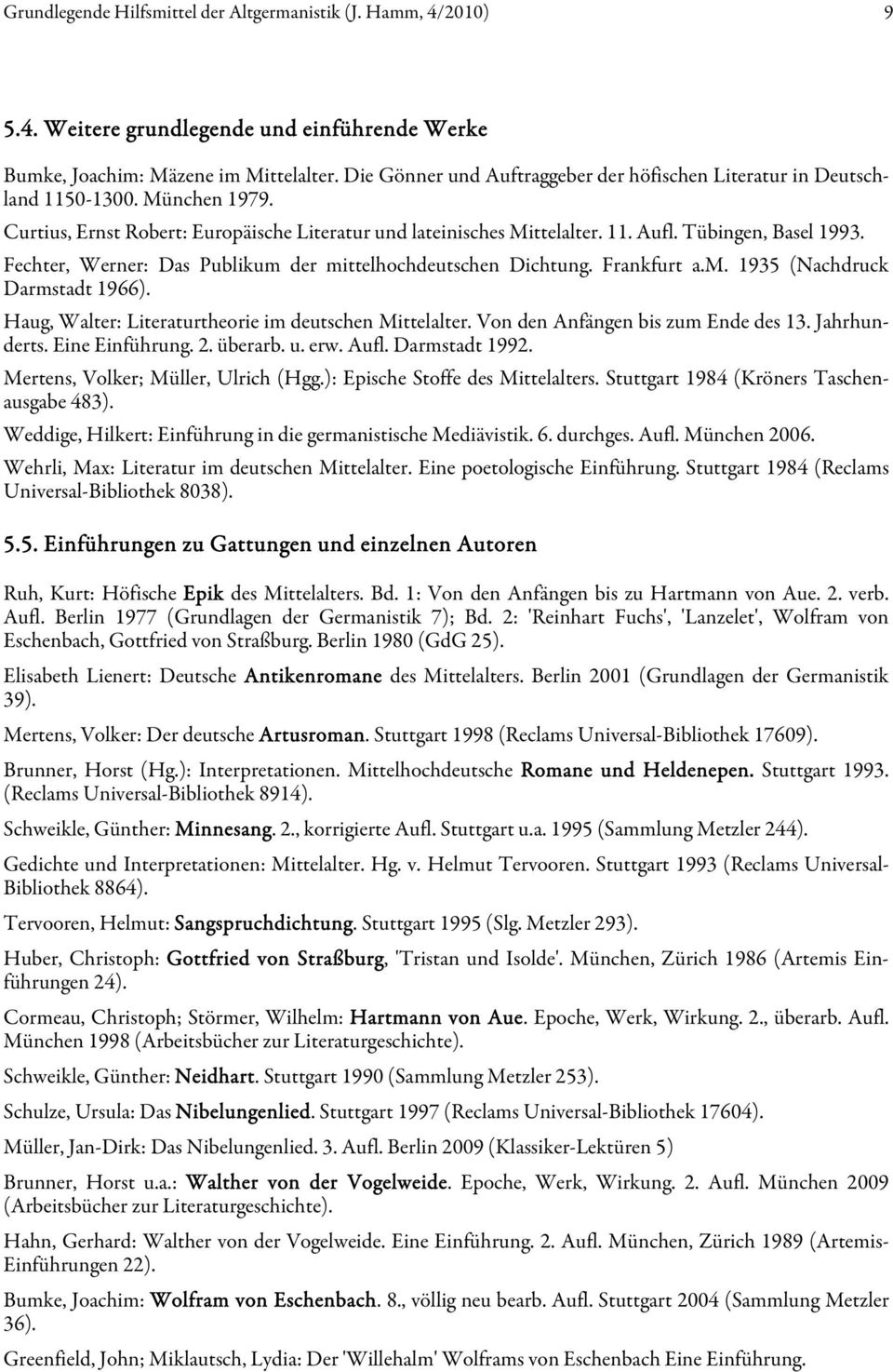 Fechter, Werner: Das Publikum der mittelhochdeutschen Dichtung. Frankfurt a.m. 1935 (Nachdruck Darmstadt 1966). Haug, Walter: Literaturtheorie im deutschen Mittelalter.