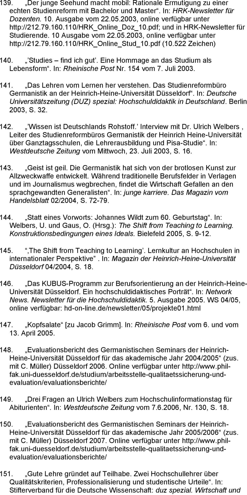 pdf (10.522 Zeichen) 140. Studies find ich gut. Eine Hommage an das Studium als Lebensform. In: Rheinische Post Nr. 154 vom 7. Juli 2003. 141. Das Lehren vom Lernen her verstehen.