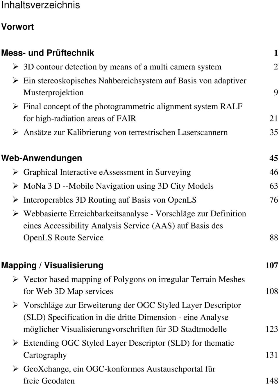 eassessment in Surveying 46 MoNa 3 D --Mobile Navigation using 3D City Models 63 Interoperables 3D Routing auf Basis von OpenLS 76 Webbasierte Erreichbarkeitsanalyse - Vorschläge zur Definition eines
