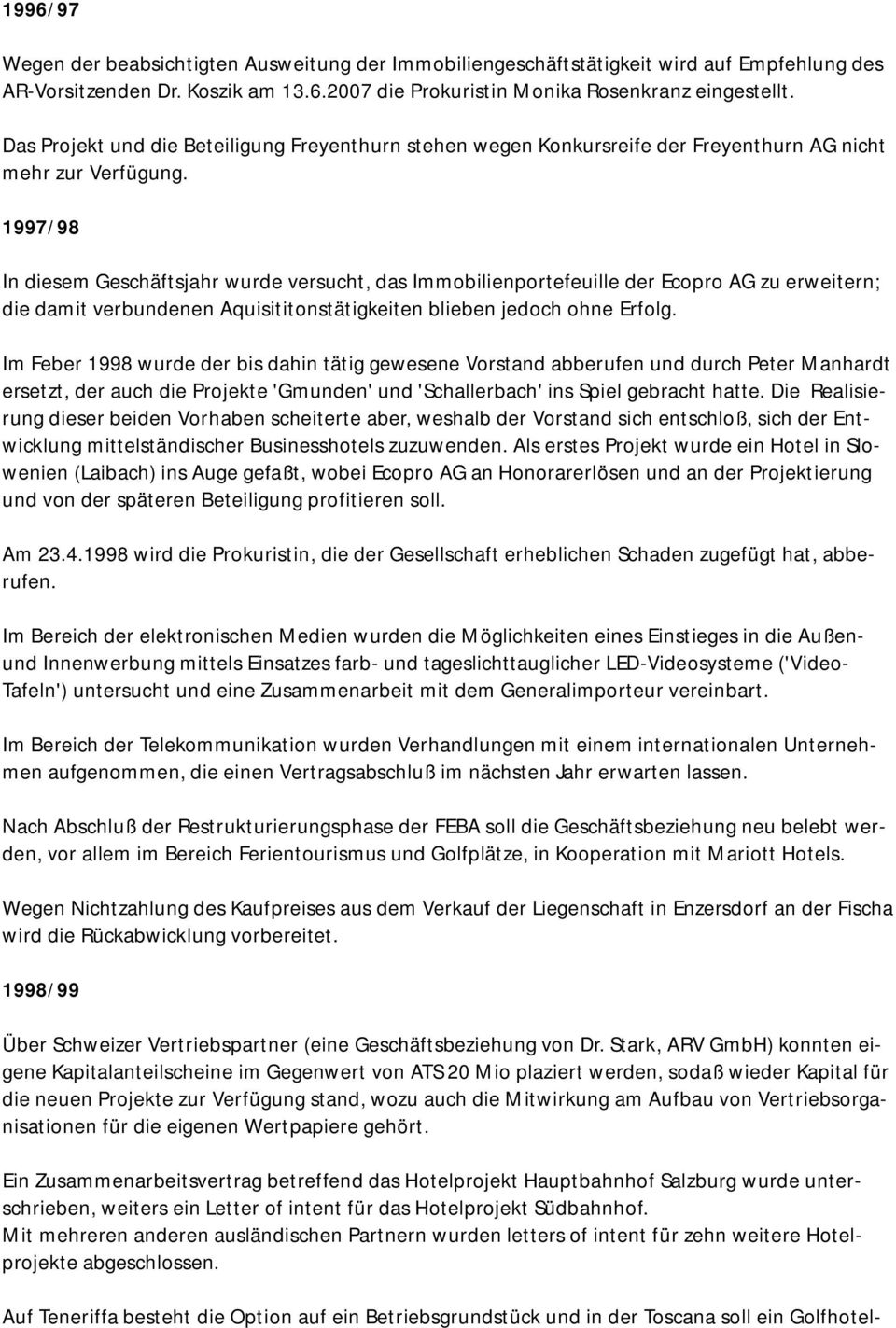 1997/98 In diesem Geschäftsjahr wurde versucht, das Immobilienportefeuille der Ecopro AG zu erweitern; die damit verbundenen Aquisititonstätigkeiten blieben jedoch ohne Erfolg.