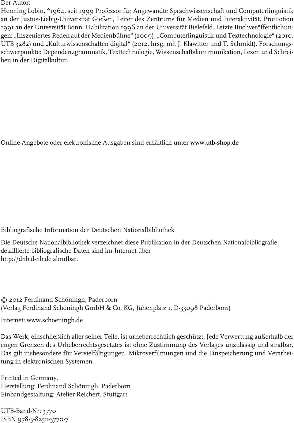 Leze Buchveröffenlichungen: Inszenieres Reden auf der Medienbühne (2009), Compuerlinguisik und Texechnologie (2010, UTB 3282) und Kulurwissenschafen digial (2012, hrsg. mi J. Klawier und T. Schmid).