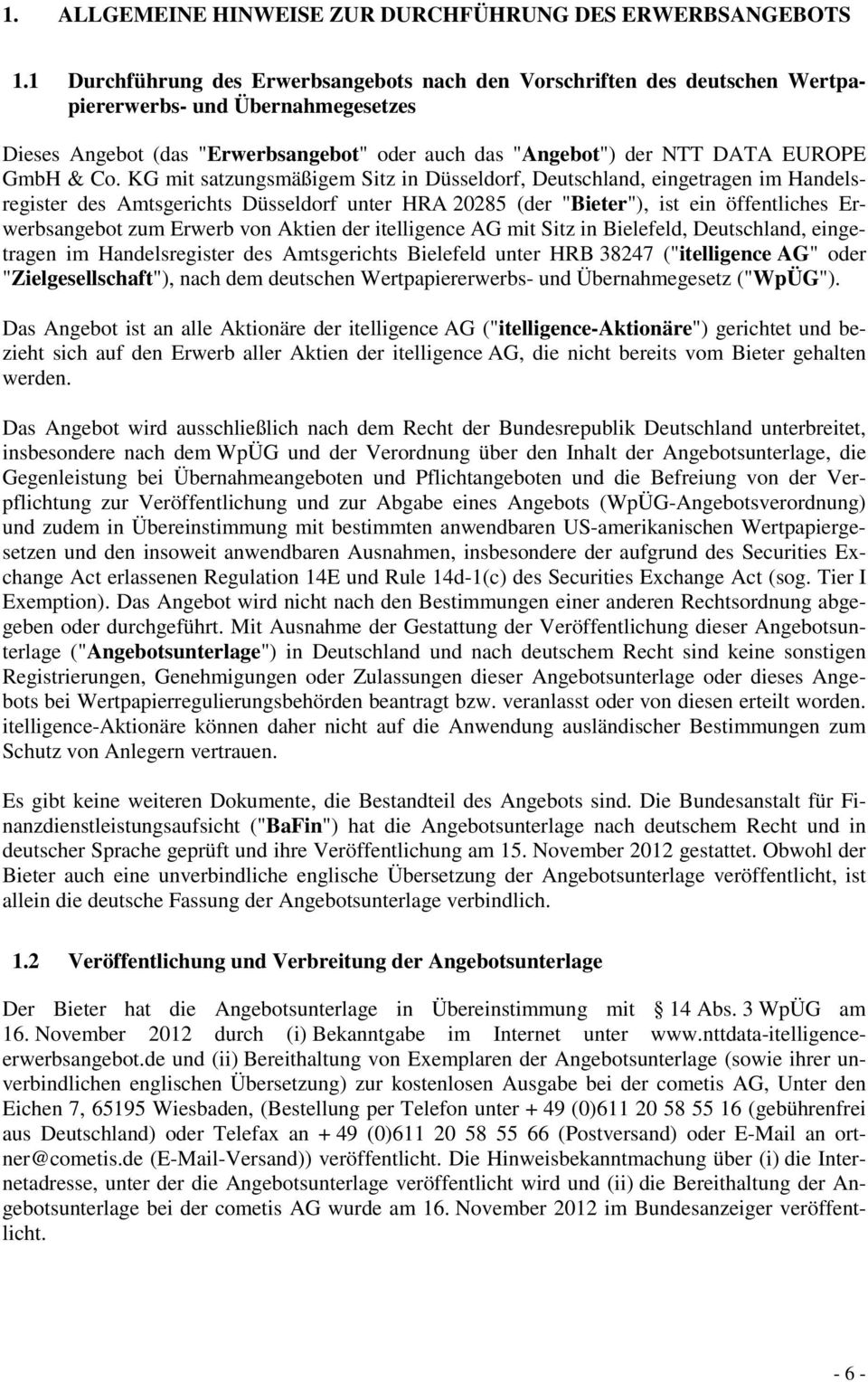 & Co. KG mit satzungsmäßigem Sitz in Düsseldorf, Deutschland, eingetragen im Handelsregister des Amtsgerichts Düsseldorf unter HRA 20285 (der "Bieter"), ist ein öffentliches Erwerbsangebot zum Erwerb