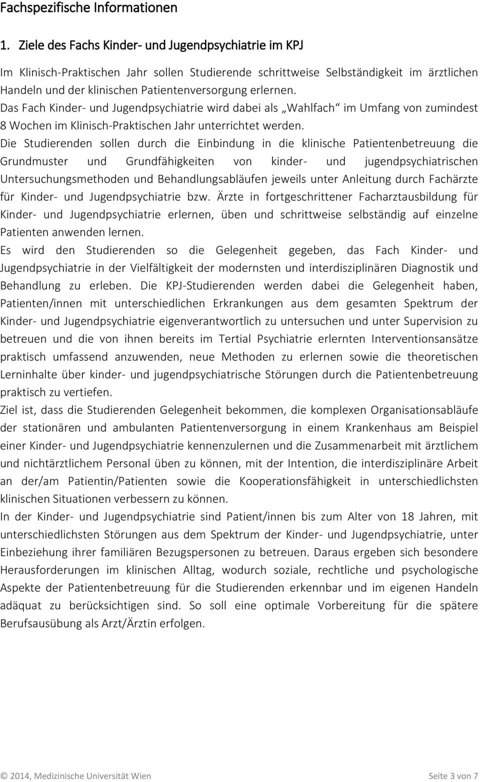 Das Fach Kinder- und Jugendpsychiatrie wird dabei als Wahlfach im Umfang von zumindest 8 Wochen im Klinisch-Praktischen Jahr unterrichtet werden.