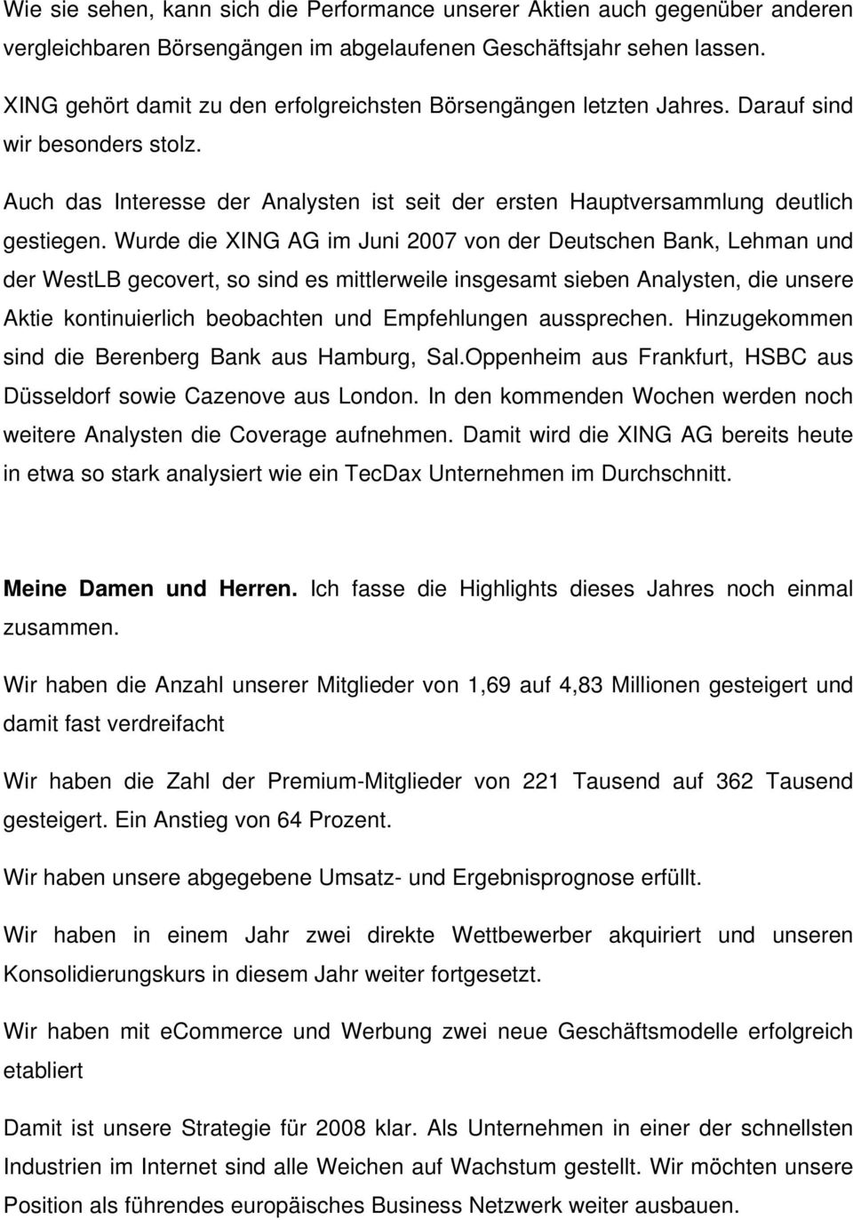 Wurde die XING AG im Juni 2007 von der Deutschen Bank, Lehman und der WestLB gecovert, so sind es mittlerweile insgesamt sieben Analysten, die unsere Aktie kontinuierlich beobachten und Empfehlungen