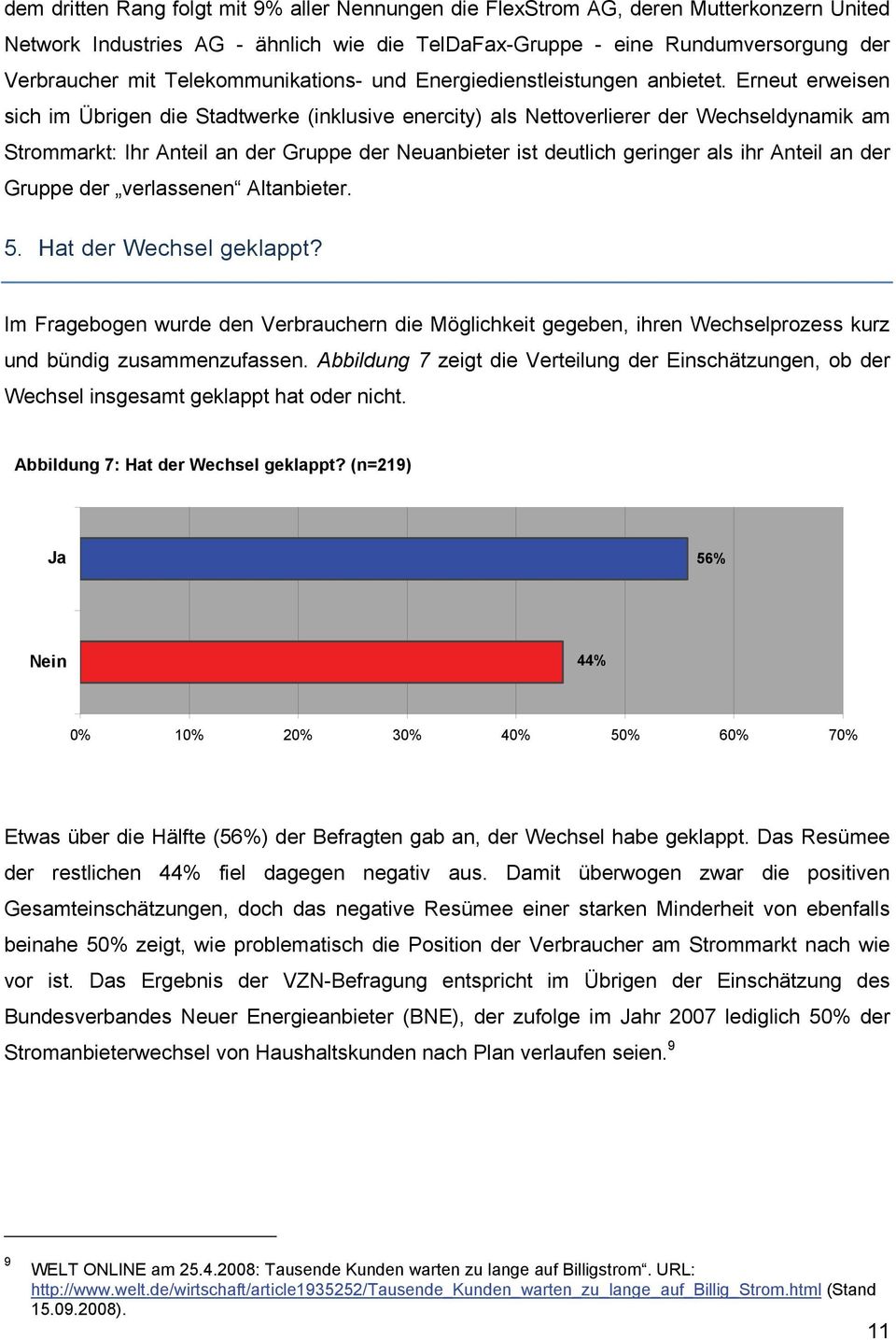 Erneut erweisen sich im Übrigen die Stadtwerke (inklusive enercity) als Nettoverlierer der Wechseldynamik am Strommarkt: Ihr Anteil an der Gruppe der Neuanbieter ist deutlich geringer als ihr Anteil