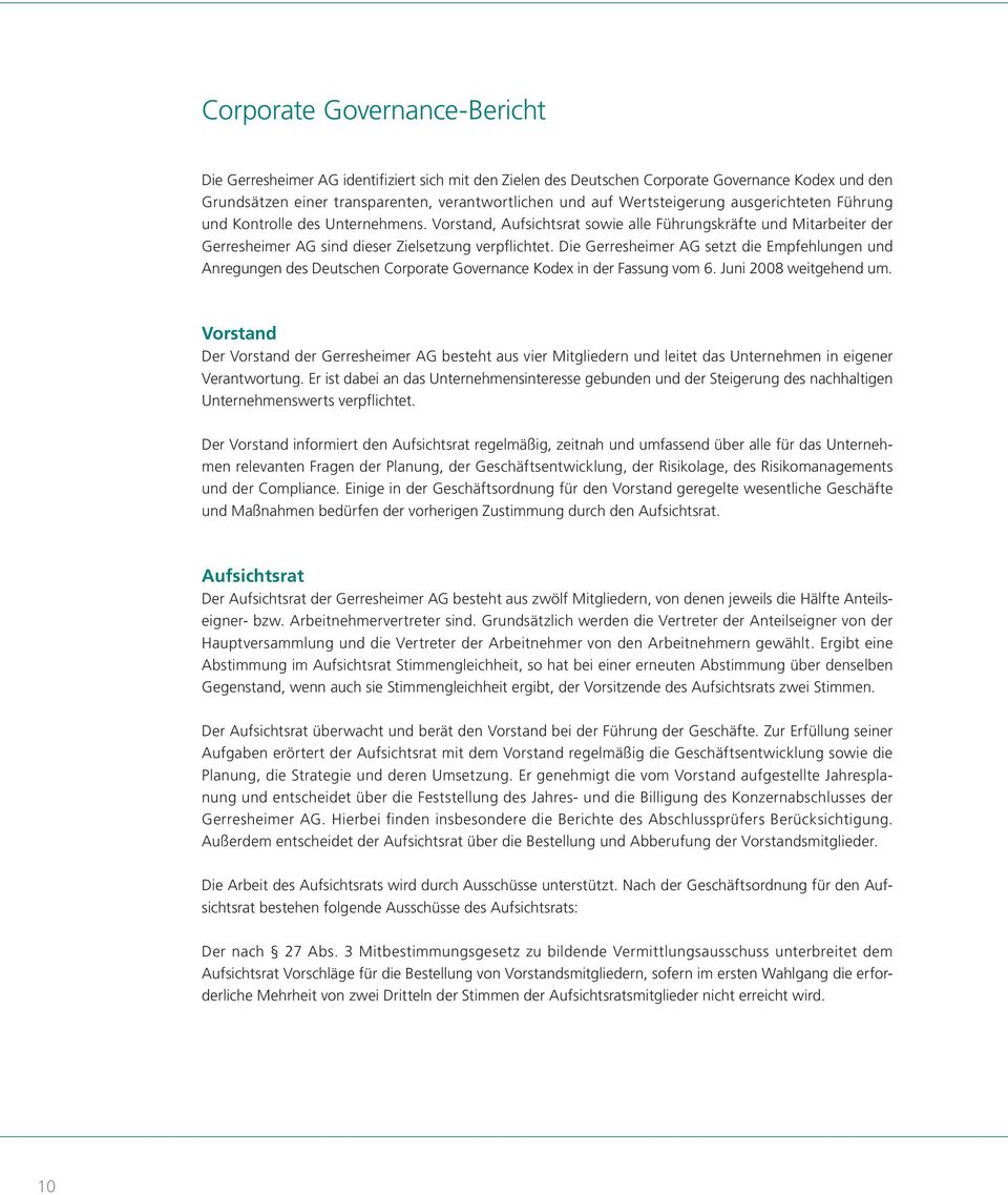 Die Gerresheimer AG setzt die Empfehlungen und Anregungen des Deutschen Corporate Governance Kodex in der Fassung vom 6. Juni 2008 weitgehend um.