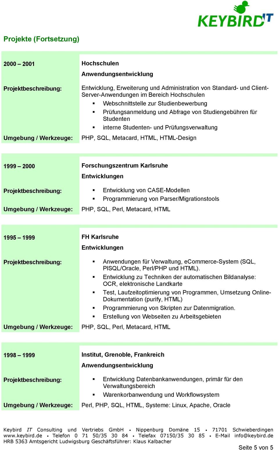 Entwicklungen Entwicklung von CASE-Modellen Programmierung von Parser/Migrationstools PHP, SQL, Perl, Metacard, HTML 1995 1999 FH Karlsruhe Entwicklungen Anwendungen für Verwaltung, ecommerce-system