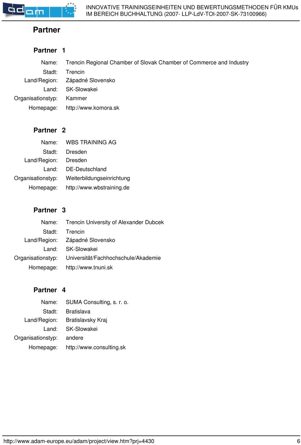 de Partner 3 Land/Region: Organisationstyp: Trencin University of Alexander Dubcek Trencin Západné Slovensko SK-Slowakei Universität/Fachhochschule/Akademie http://www.tnuni.