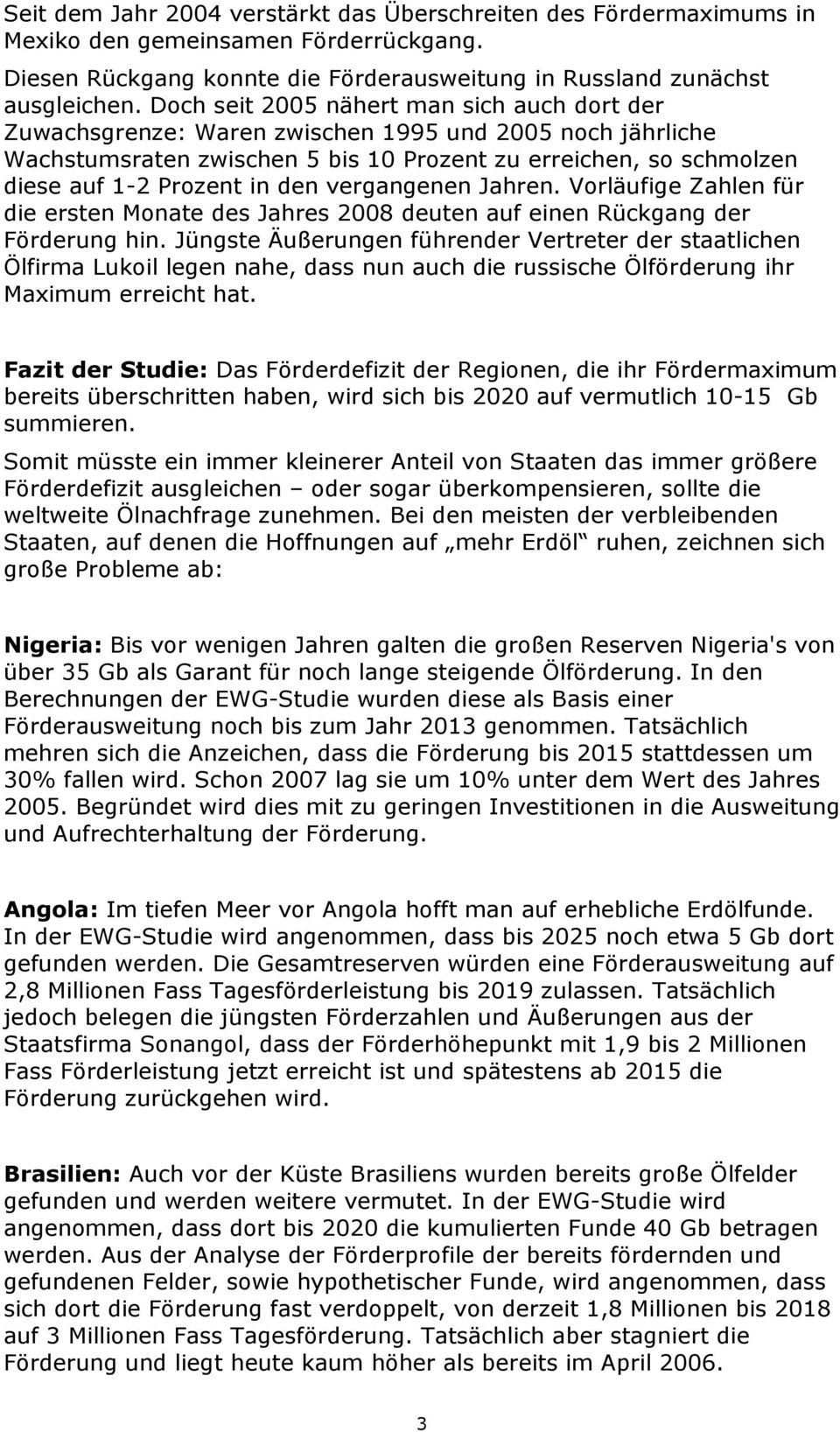 vergangenen Jahren. Vorläufige Zahlen für die ersten Monate des Jahres 28 deuten auf einen Rückgang der Förderung hin.