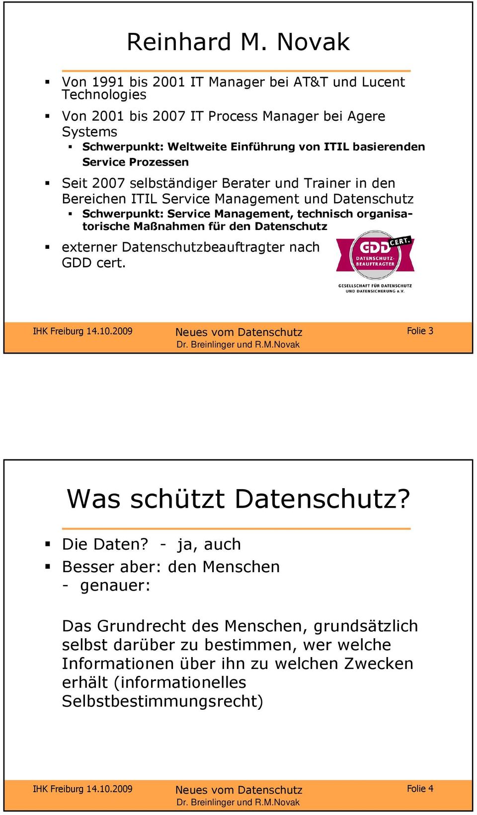 selbständiger Berater Trainer in den Bereichen ITIL Service Management Datenschutz Schwerpunkt: Service Management, technisch organisatorische Maßnahmen für den Datenschutz externer