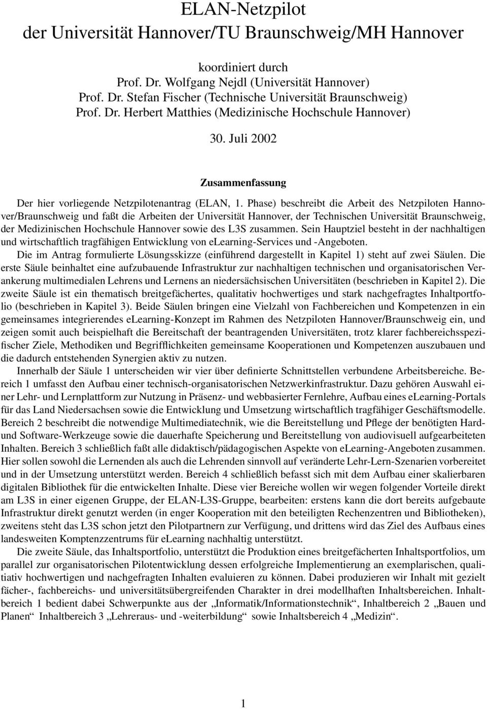 Phase) beschreibt die Arbeit des Netzpiloten Hannover/Braunschweig und faßt die Arbeiten der Universität Hannover, der Technischen Universität Braunschweig, der Medizinischen Hochschule Hannover