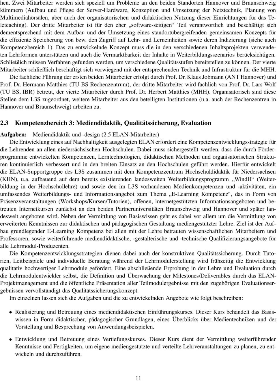 Der dritte Mitarbeiter ist für den eher software-seitigen Teil verantwortlich und beschäftigt sich dementsprechend mit dem Aufbau und der Umsetzung eines standortübergreifenden gemeinsamen Konzepts