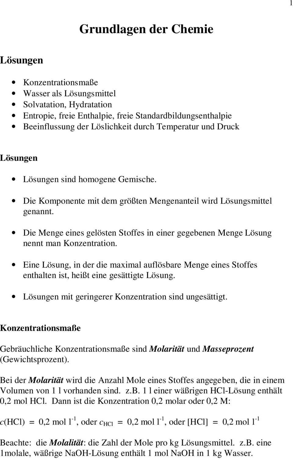 Die Menge eines gelösten Stoffes in einer gegebenen Menge Lösung nennt man Konzentration. Eine Lösung, in der die maximal auflösbare Menge eines Stoffes enthalten ist, heißt eine gesättigte Lösung.