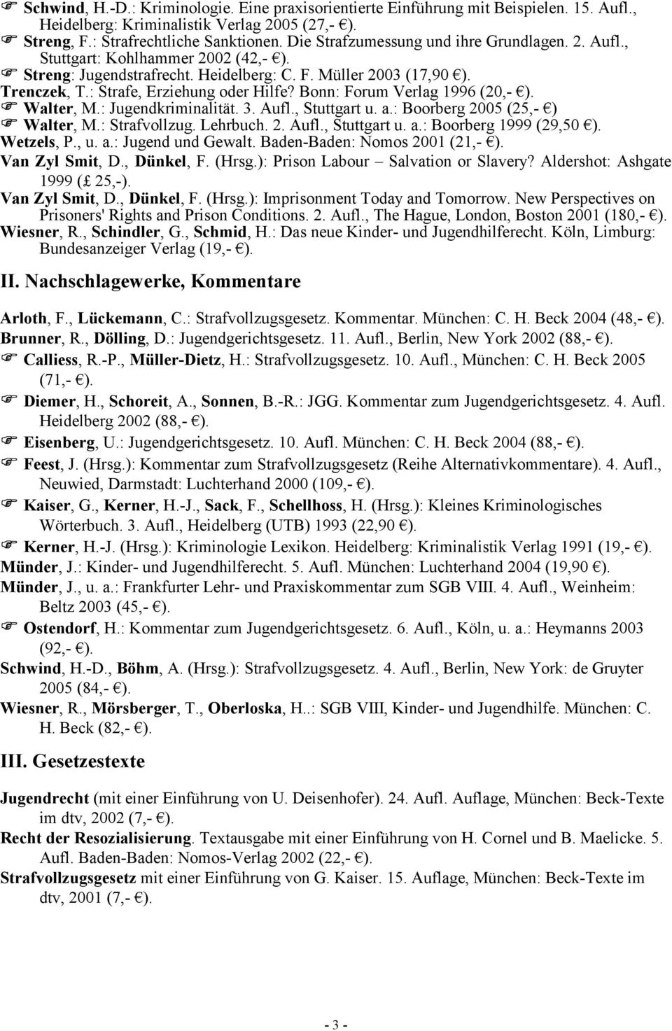 Bonn: Forum Verlag 1996 (20,-! Walter, M.: Jugendkriminalität. 3. Aufl., Stuttgart u. a.: Boorberg 2005 (25,- )! Walter, M.: Strafvollzug. Lehrbuch. 2. Aufl., Stuttgart u. a.: Boorberg 1999 (29,50 Wetzels, P.