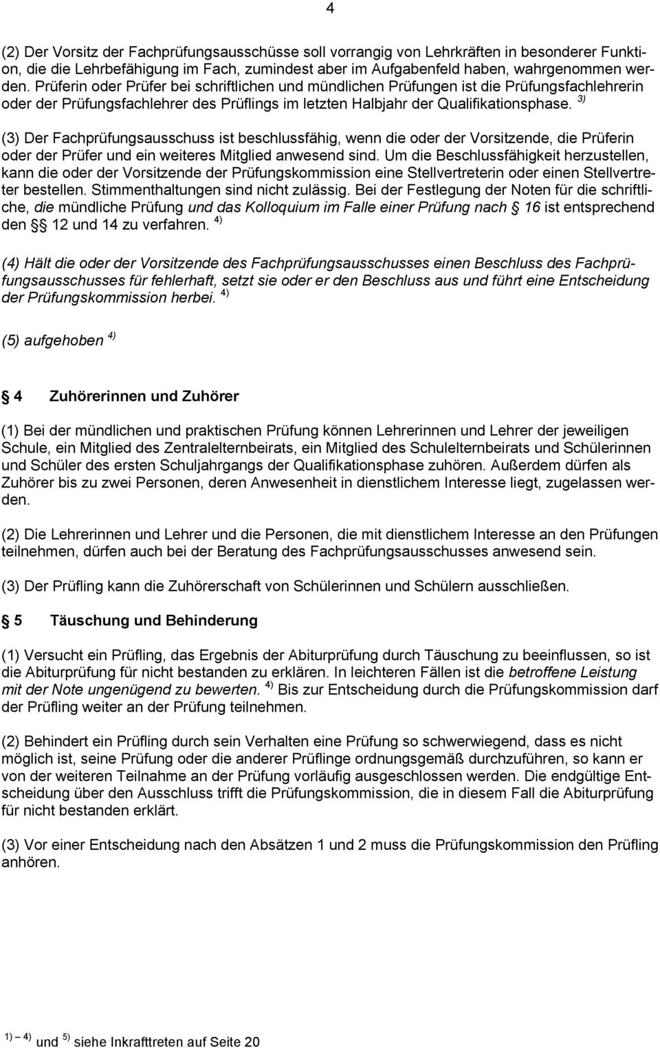 3) (3) Der Fachprüfungsausschuss ist beschlussfähig, wenn die oder der Vorsitzende, die Prüferin oder der Prüfer und ein weiteres Mitglied anwesend sind.