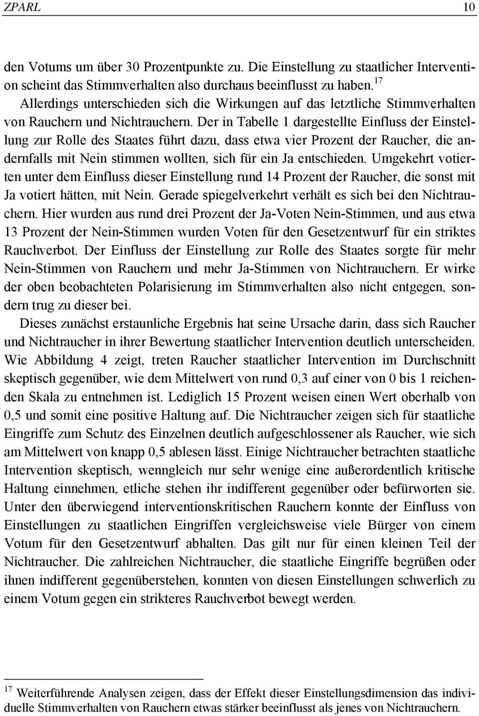 Der in Tabelle 1 dargestellte Einfluss der Einstellung zur Rolle des Staates führt dazu, dass etwa vier Prozent der Raucher, die andernfalls mit Nein stimmen wollten, sich für ein Ja entschieden.