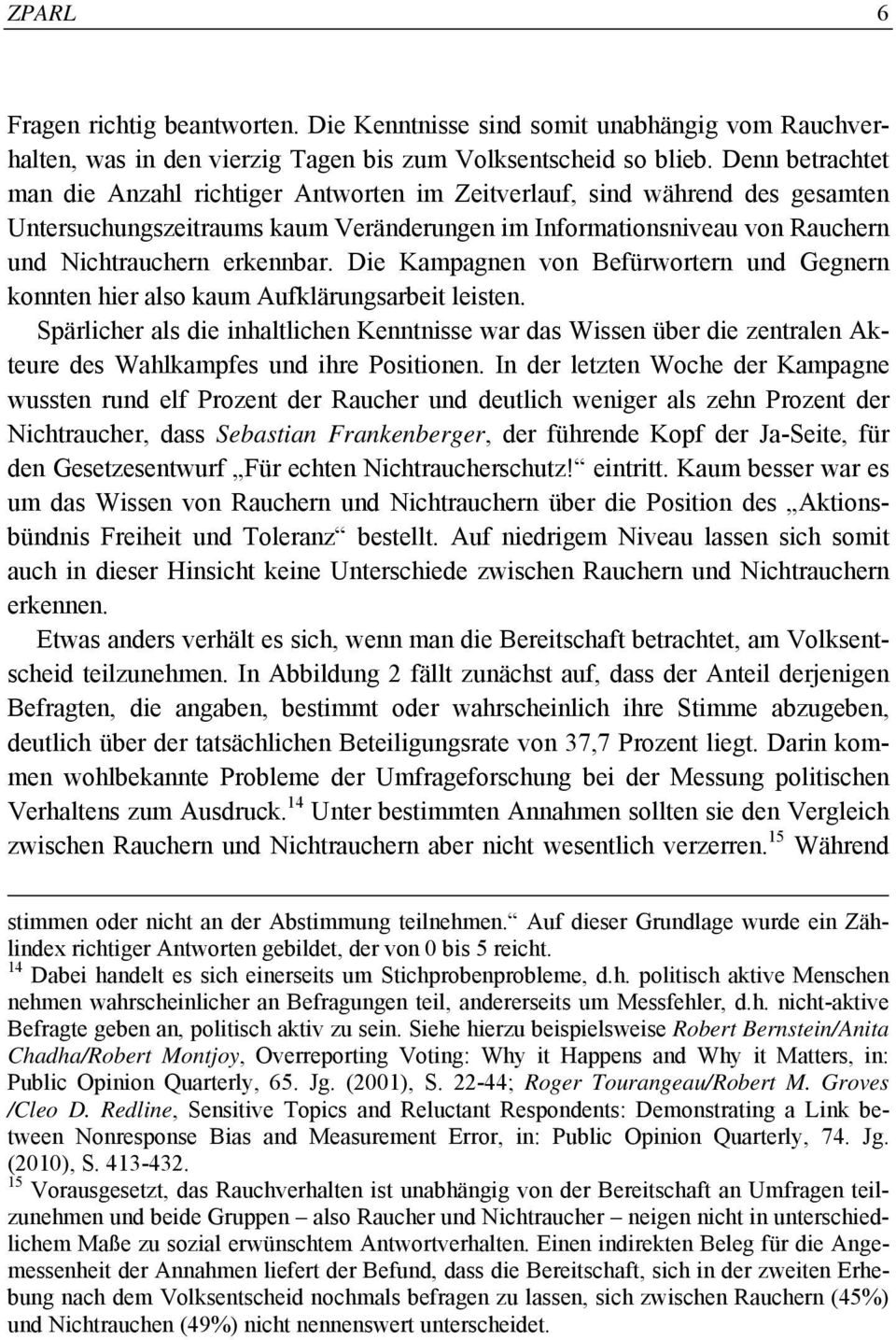 Die Kampagnen von Befürwortern und Gegnern konnten hier also kaum Aufklärungsarbeit leisten.