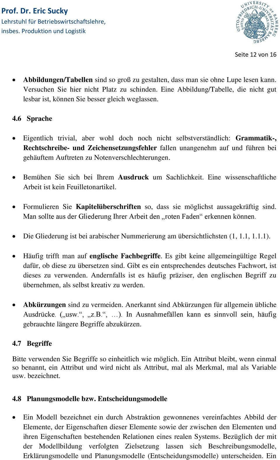 6 Sprache Eigentlich trivial, aber wohl doch noch nicht selbstverständlich: Grammatik-, Rechtschreibe- und Zeichensetzungsfehler fallen unangenehm auf und führen bei gehäuftem Auftreten zu