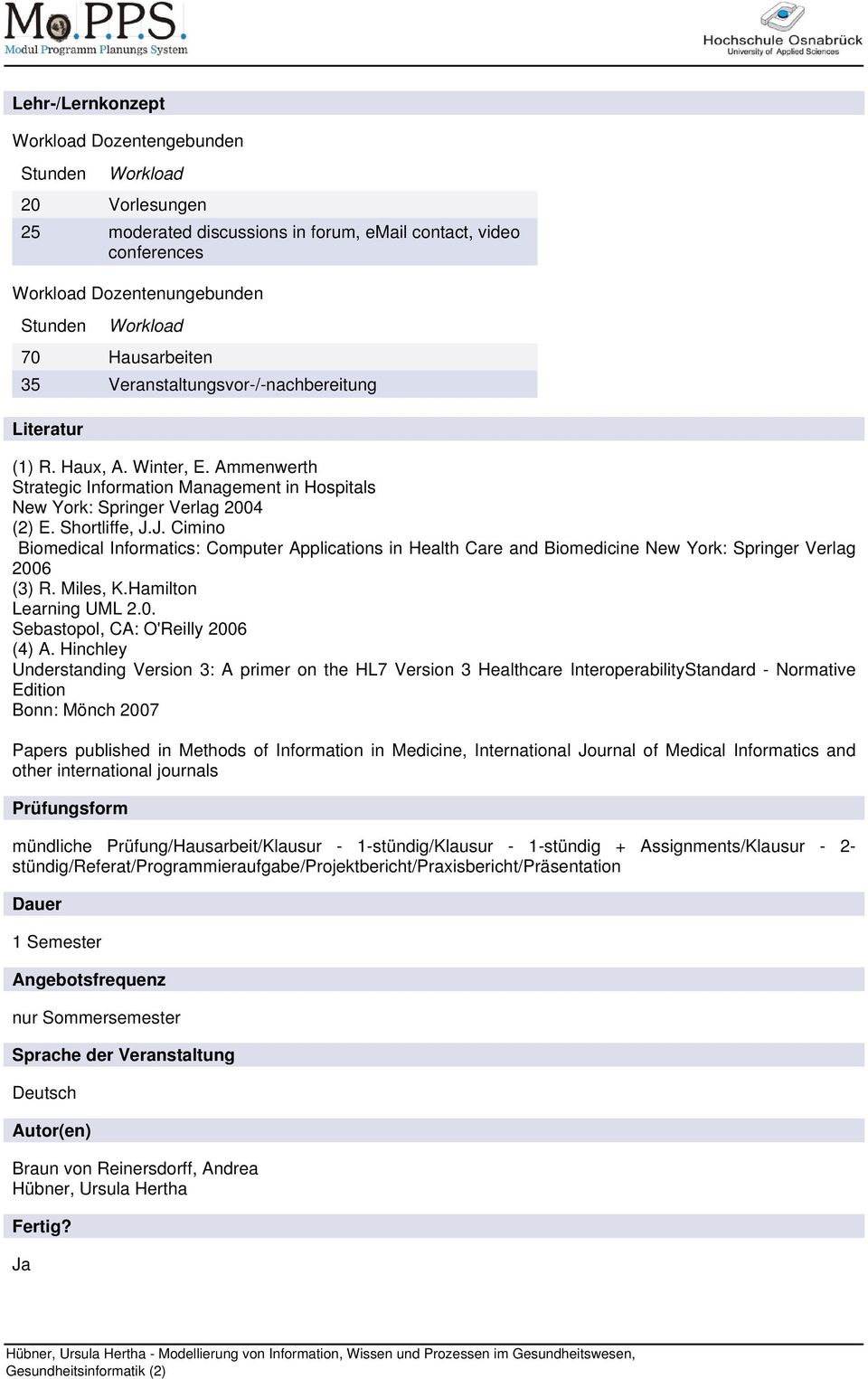 J. Cimino Biomedical Informatics: Computer Applications in Health Care and Biomedicine New York: Springer Verlag 2006 (3) R. Miles, K.Hamilton Learning UML 2.0. Sebastopol, CA: O'Reilly 2006 (4) A.