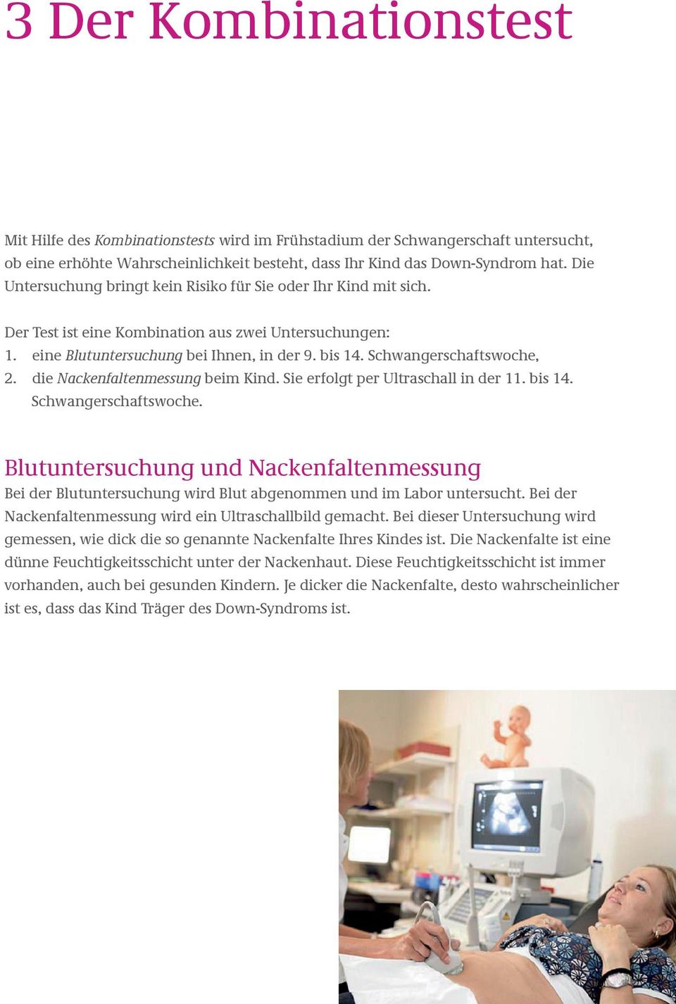 Schwangerschaftswoche, 2. die Nackenfaltenmessung beim Kind. Sie erfolgt per Ultraschall in der 11. bis 14. Schwangerschaftswoche.