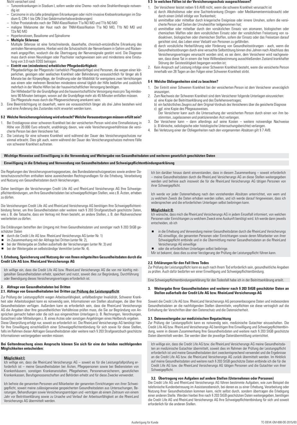 TNM-Klassifikation T1a NO MO, T1b NO MO und T2a NO MO Hyperkeratosen, Basaliome und Spinaliome Multiple Sklerose: Multiple Sklerose ist eine fortschreitende, dauerhafte, chronisch-entzündliche