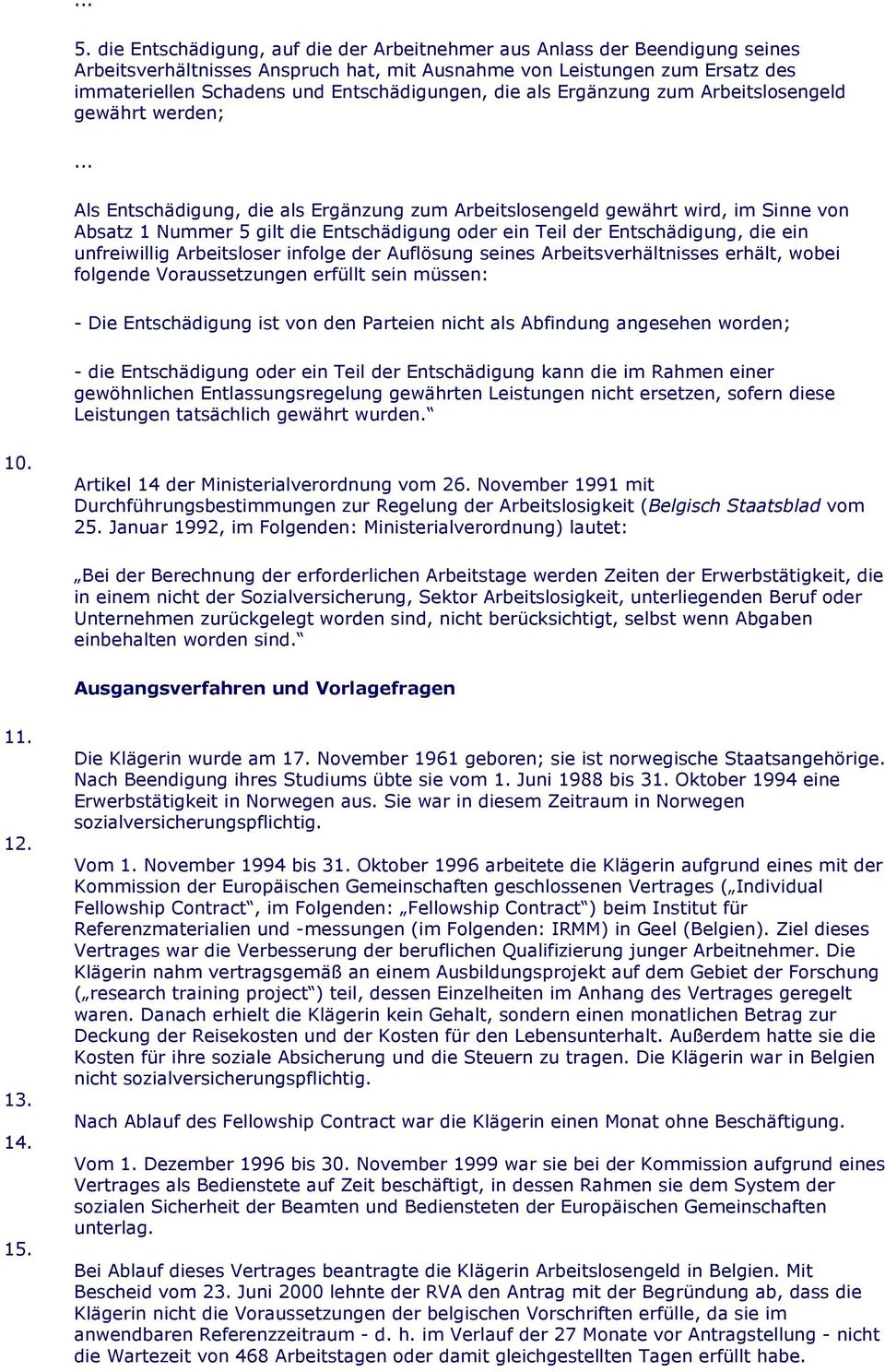 oder ein Teil der Entschädigung, die ein unfreiwillig Arbeitsloser infolge der Auflösung seines Arbeitsverhältnisses erhält, wobei folgende Voraussetzungen erfüllt sein müssen: - Die Entschädigung