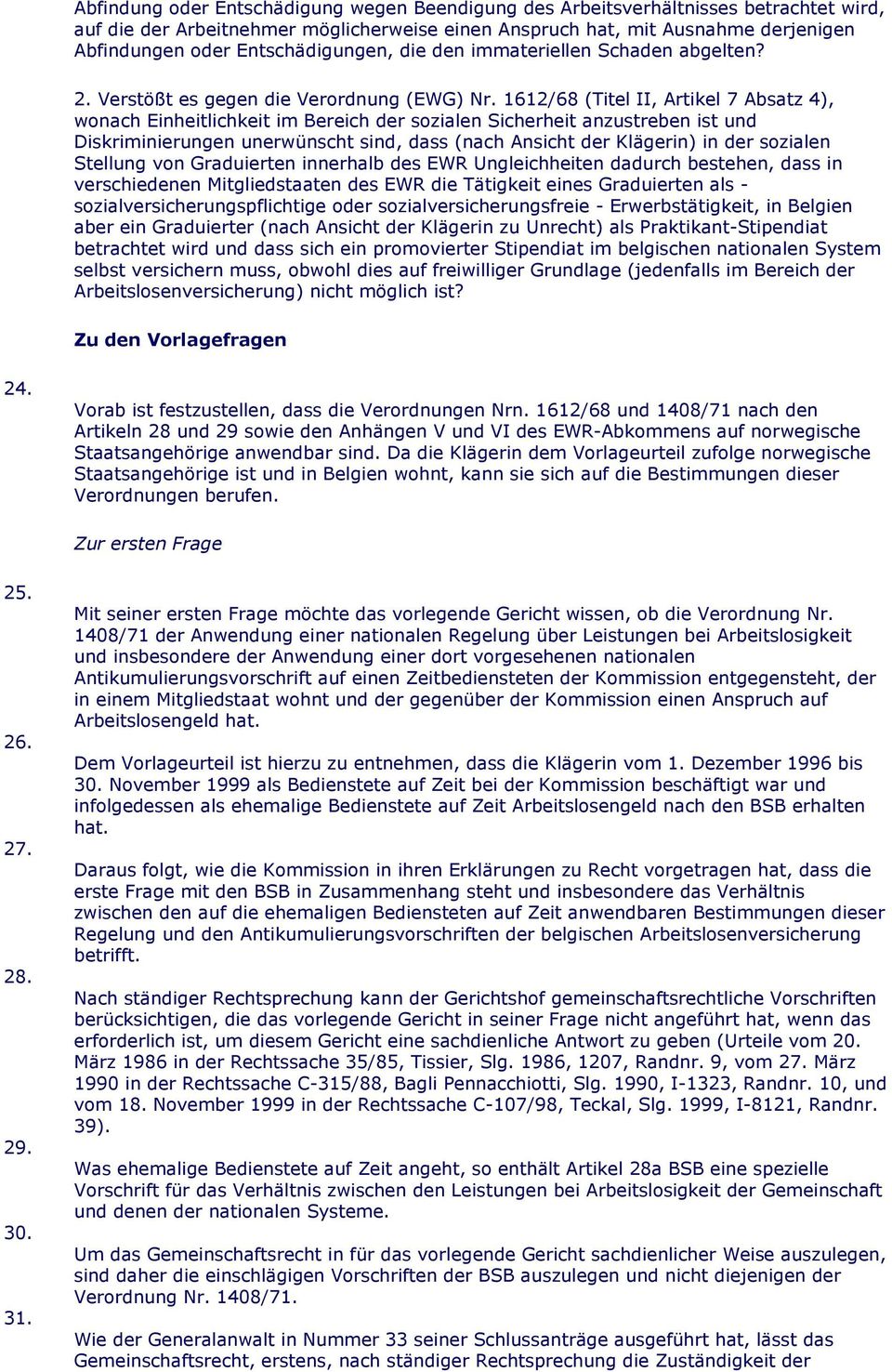 1612/68 (Titel II, Artikel 7 Absatz 4), wonach Einheitlichkeit im Bereich der sozialen Sicherheit anzustreben ist und Diskriminierungen unerwünscht sind, dass (nach Ansicht der Klägerin) in der