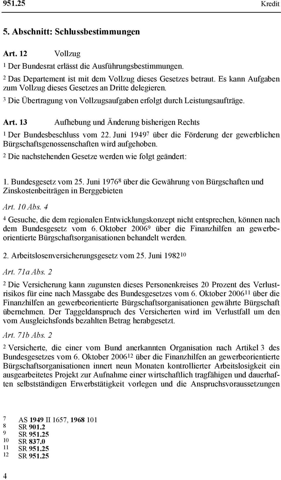 13 Aufhebung und Änderung bisherigen Rechts 1 Der Bundesbeschluss vom 22. Juni 1949 7 über die Förderung der gewerblichen Bürgschaftsgenossenschaften wird aufgehoben.