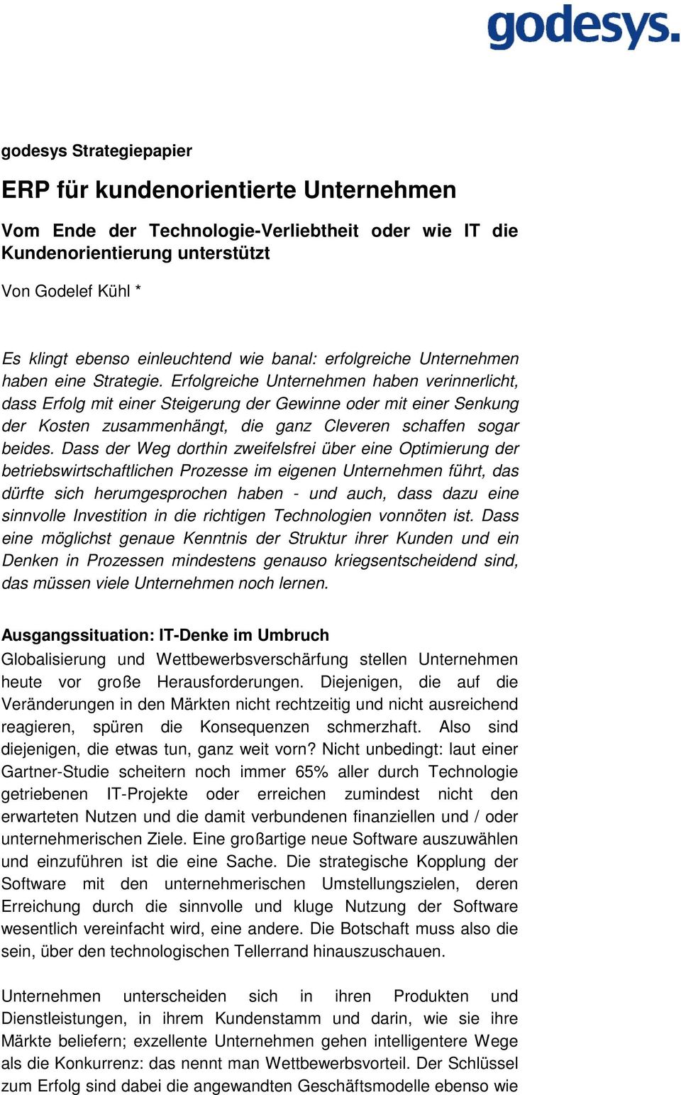 Erfolgreiche Unternehmen haben verinnerlicht, dass Erfolg mit einer Steigerung der Gewinne oder mit einer Senkung der Kosten zusammenhängt, die ganz Cleveren schaffen sogar beides.