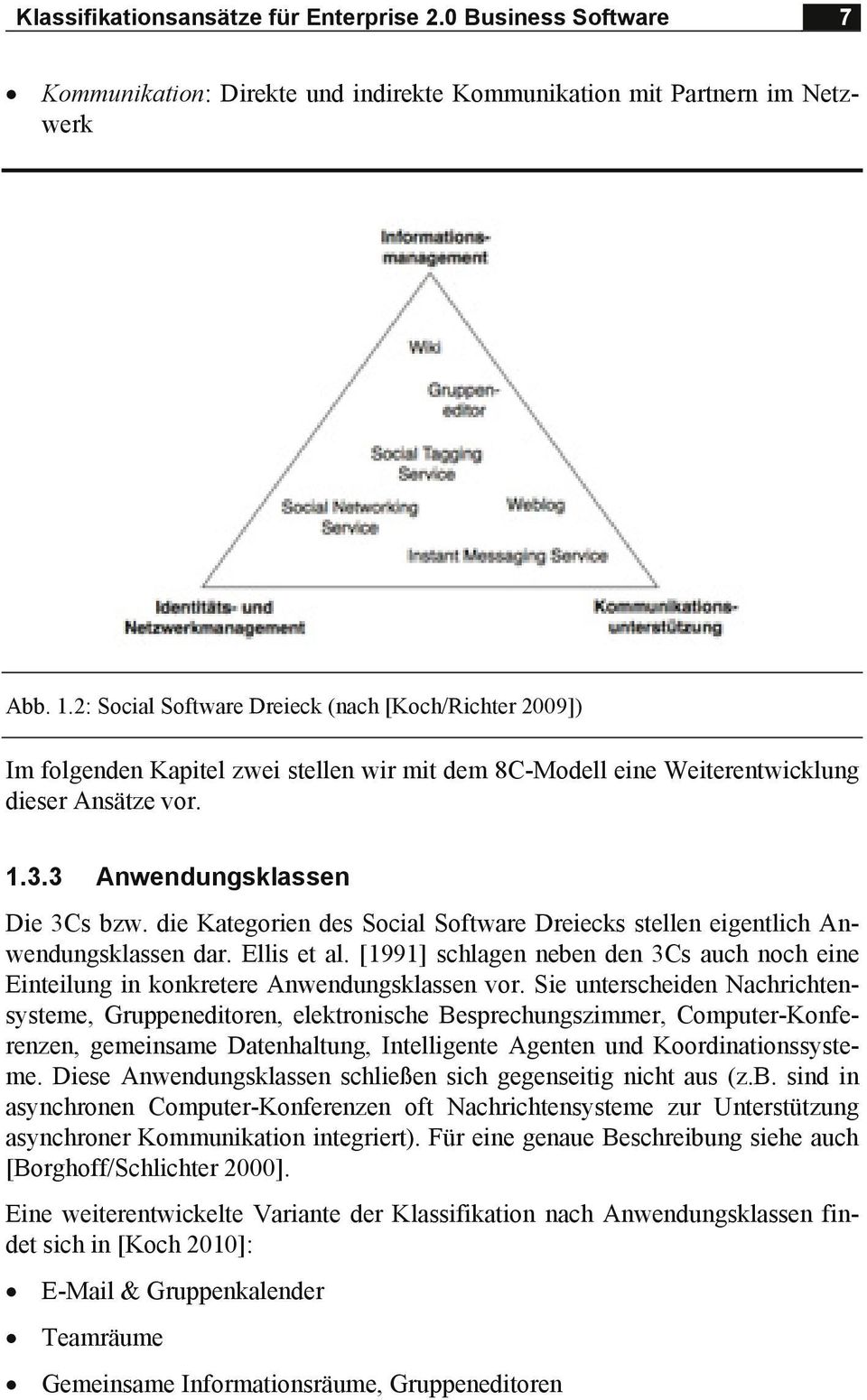 die Kategorien des Social Software Dreiecks stellen eigentlich Anwendungsklassen dar. Ellis et al. [1991] schlagen neben den 3Cs auch noch eine Einteilung in konkretere Anwendungsklassen vor.